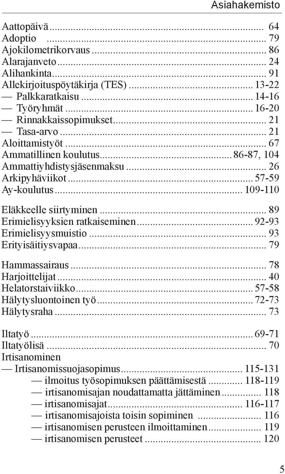 .. 109-110 Eläkkeelle siirtyminen... 89 Erimielisyyksien ratkaiseminen...92-93 Erimielisyysmuistio... 93 Erityisäitiysvapaa... 79 Hammassairaus... 78 Harjoittelijat... 40 Helatorstaiviikko.