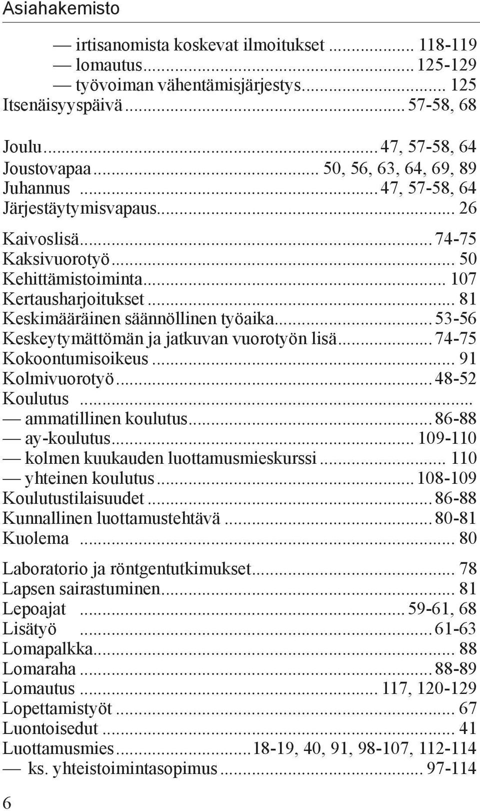 .. 81 Keskimääräinen säännöllinen työaika...53-56 Keskeytymättömän ja jatkuvan vuorotyön lisä...74-75 Kokoontumisoikeus... 91 Kolmivuorotyö...48-52 Koulutus... ammatillinen koulutus...86-88 ay-koulutus.