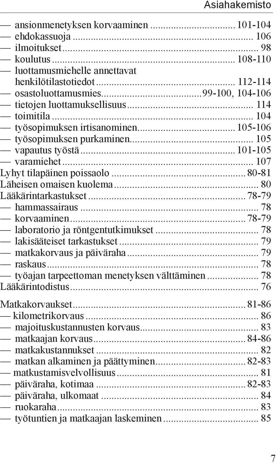 .. 107 Lyhyt tilapäinen poissaolo...80-81 Läheisen omaisen kuolema... 80 Lääkärintarkastukset...78-79 hammassairaus... 78 korvaaminen...78-79 laboratorio ja röntgentutkimukset.