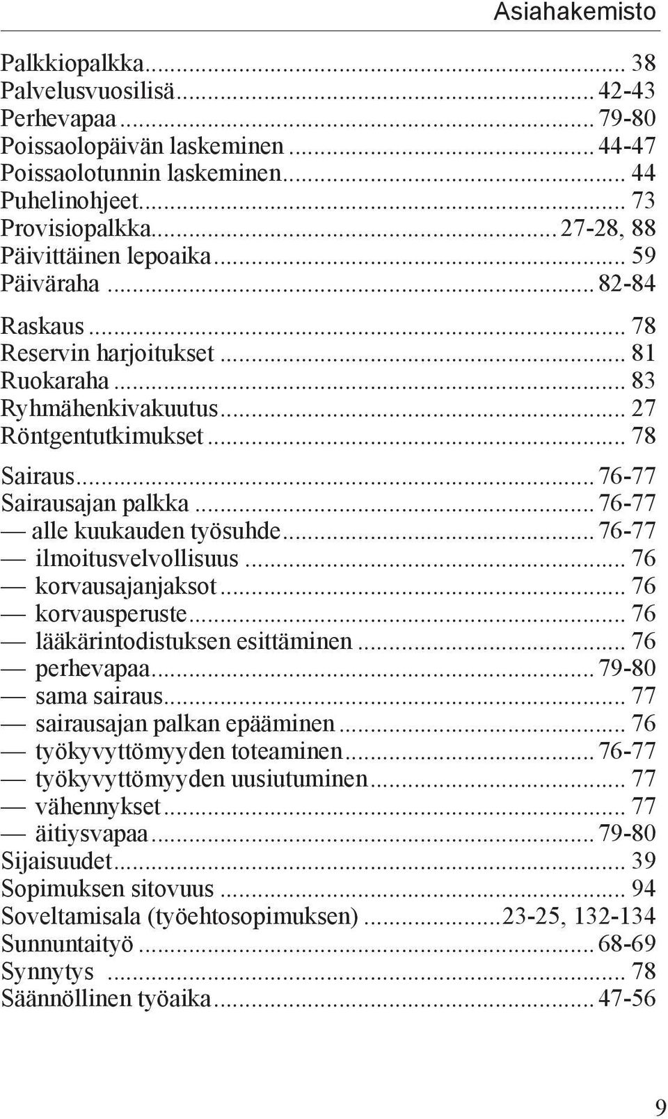 ..76-77. alle kuukauden työsuhde...76-77 ilmoitusvelvollisuus... 76 korvausajanjaksot... 76 korvausperuste... 76 lääkärintodistuksen esittäminen... 76 perhevapaa...79-80 sama sairaus.