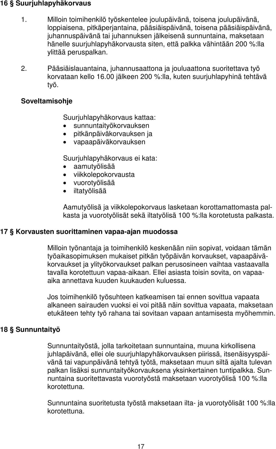 maksetaan hänelle suurjuhlapyhäkorvausta siten, että palkka vähintään 200 %:lla ylittää peruspalkan. 2. Pääsiäislauantaina, juhannusaattona ja jouluaattona suoritettava työ korvataan kello 16.