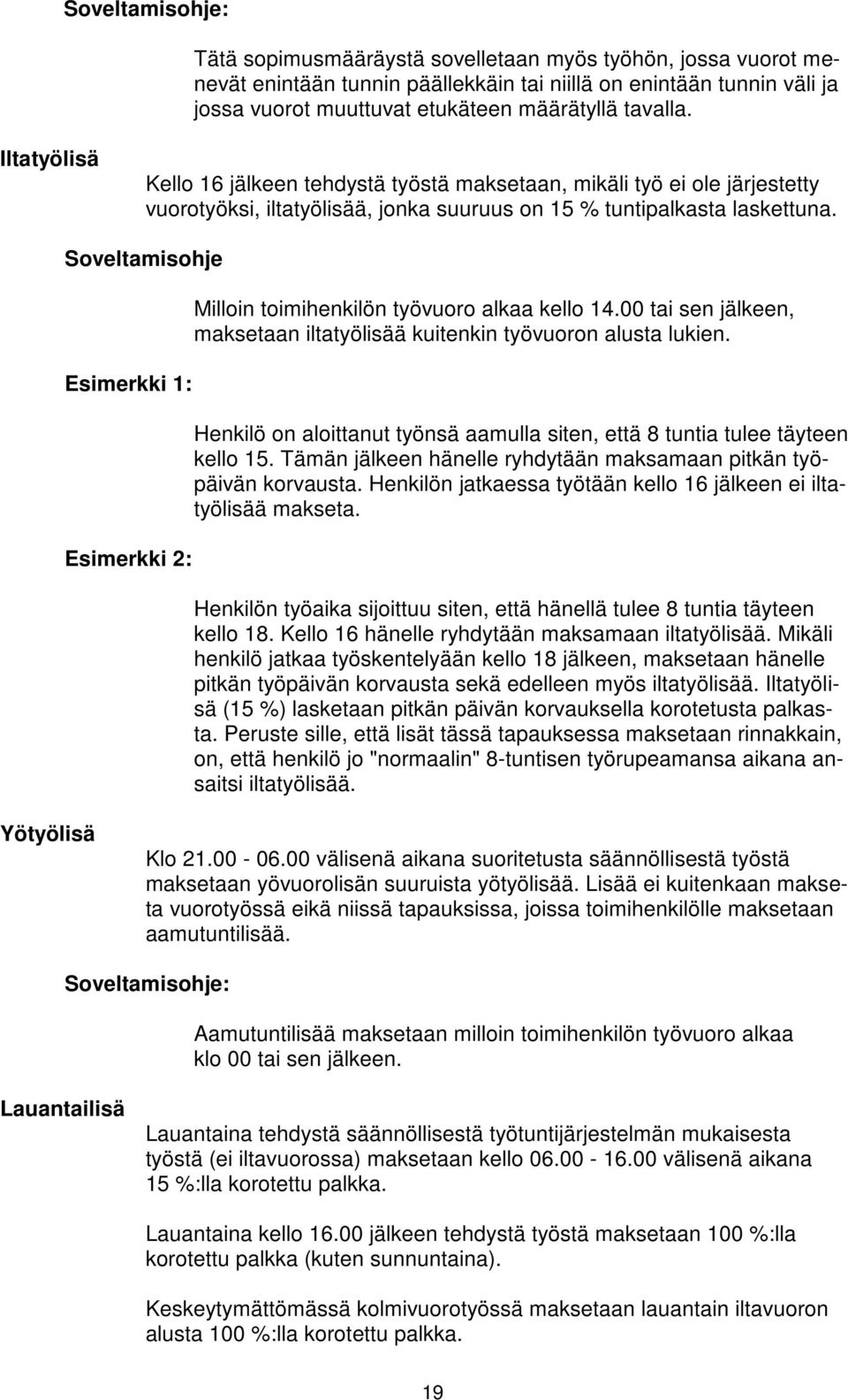 Soveltamisohje Esimerkki 1: Esimerkki 2: Milloin toimihenkilön työvuoro alkaa kello 14.00 tai sen jälkeen, maksetaan iltatyölisää kuitenkin työvuoron alusta lukien.