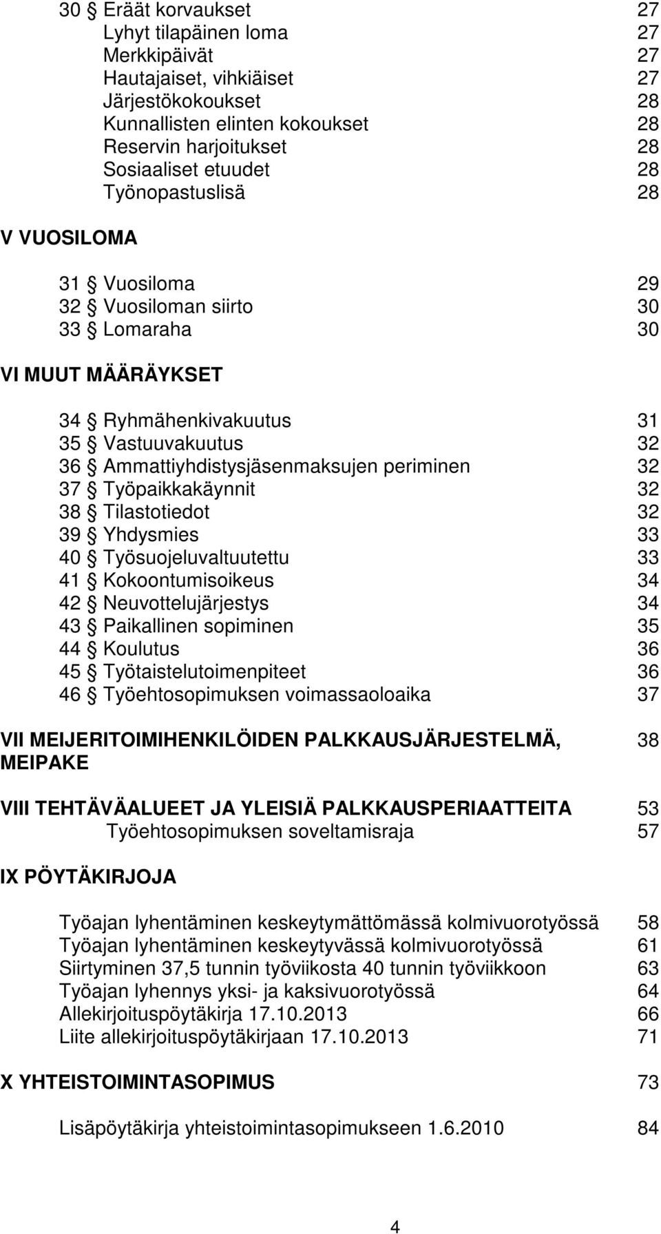 Työpaikkakäynnit 32 38 Tilastotiedot 32 39 Yhdysmies 33 40 Työsuojeluvaltuutettu 33 41 Kokoontumisoikeus 34 42 Neuvottelujärjestys 34 43 Paikallinen sopiminen 35 44 Koulutus 36 45