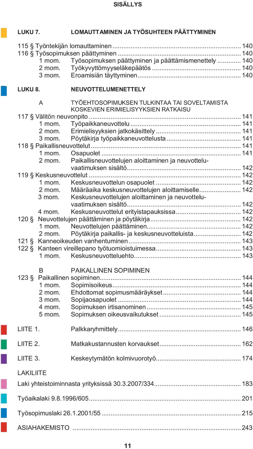 NEUVOTTELUMENETTELY A TYÖEHTOSOPIMUKSEN TULKINTAA TAI SOVELTAMISTA KOSKEVIEN ERIMIELISYYKSIEN RATKAISU 117 Välitön neuvonpito... 141 1 mom. Työpaikkaneuvottelu... 141 2 mom.