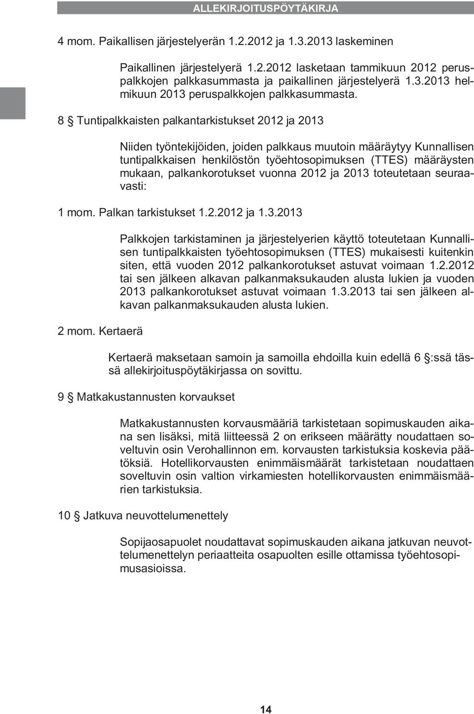 8 Tuntipalkkaisten palkantarkistukset 2012 ja 2013 Niiden työntekijöiden, joiden palkkaus muutoin määräytyy Kunnallisen tuntipalkkaisen henkilöstön työehtosopimuksen (TTES) määräysten mukaan,