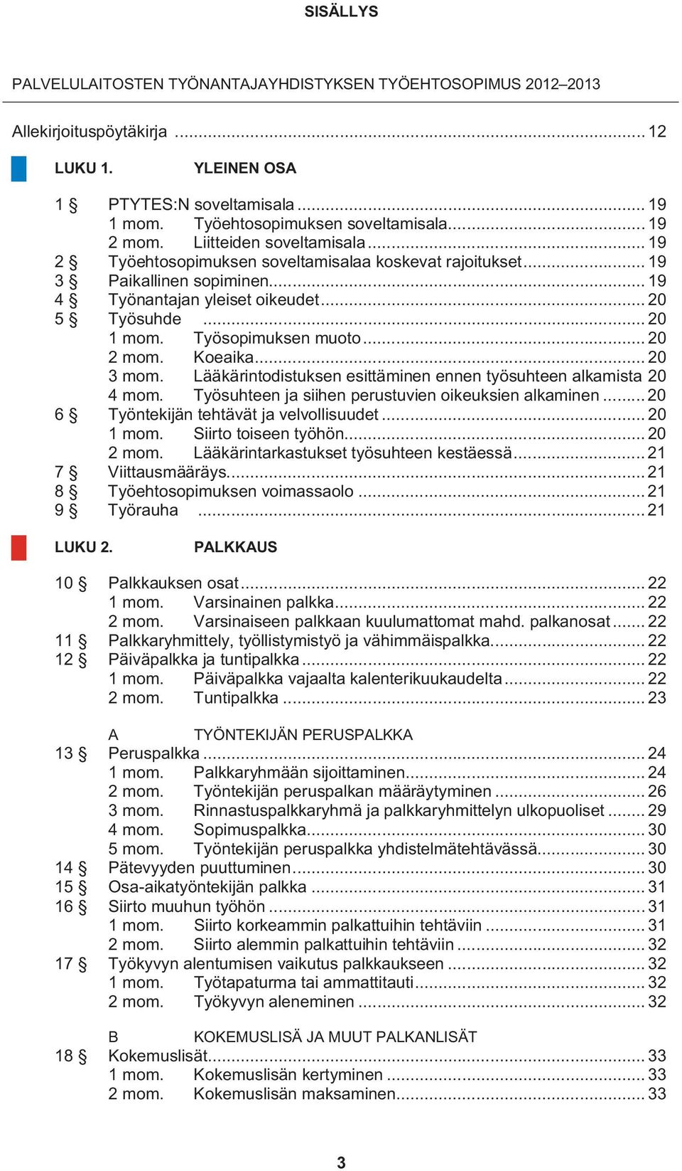 Työsopimuksen muoto... 20 2 mom. Koeaika... 20 3 mom. Lääkärintodistuksen esittäminen ennen työsuhteen alkamista 20 4 mom. Työsuhteen ja siihen perustuvien oikeuksien alkaminen.