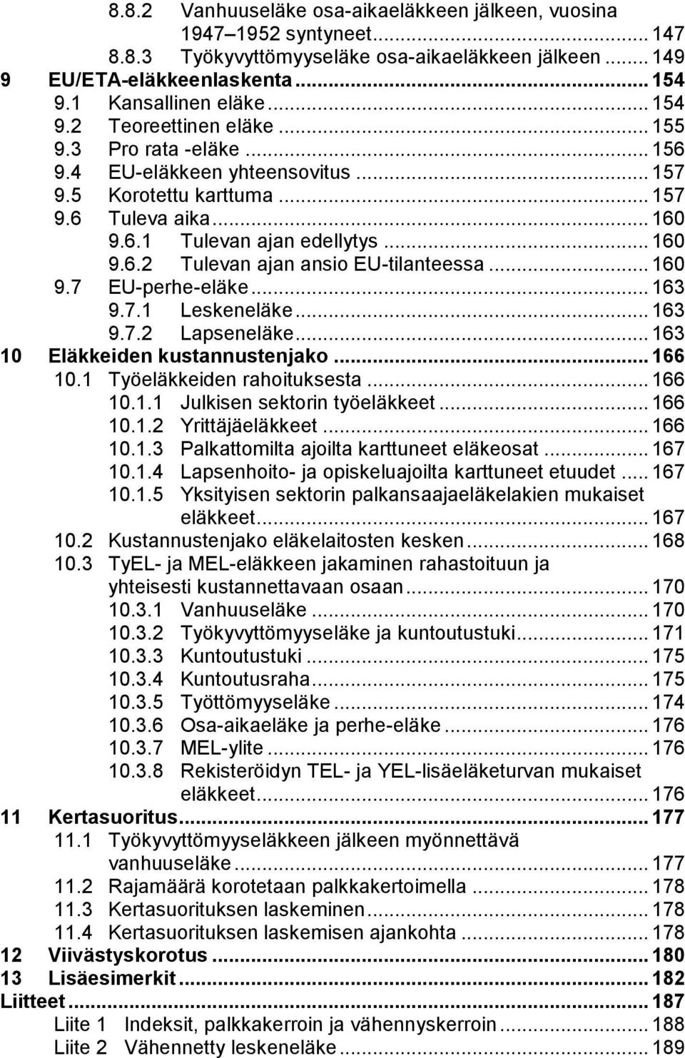 .. 160 9.7 EU-perhe-eläke... 163 9.7.1 Leskeneläke... 163 9.7.2 Lapseneläke... 163 10 Eläkkeiden kustannustenjako... 166 10.1 Työeläkkeiden rahoituksesta... 166 10.1.1 Julkisen sektorin työeläkkeet.