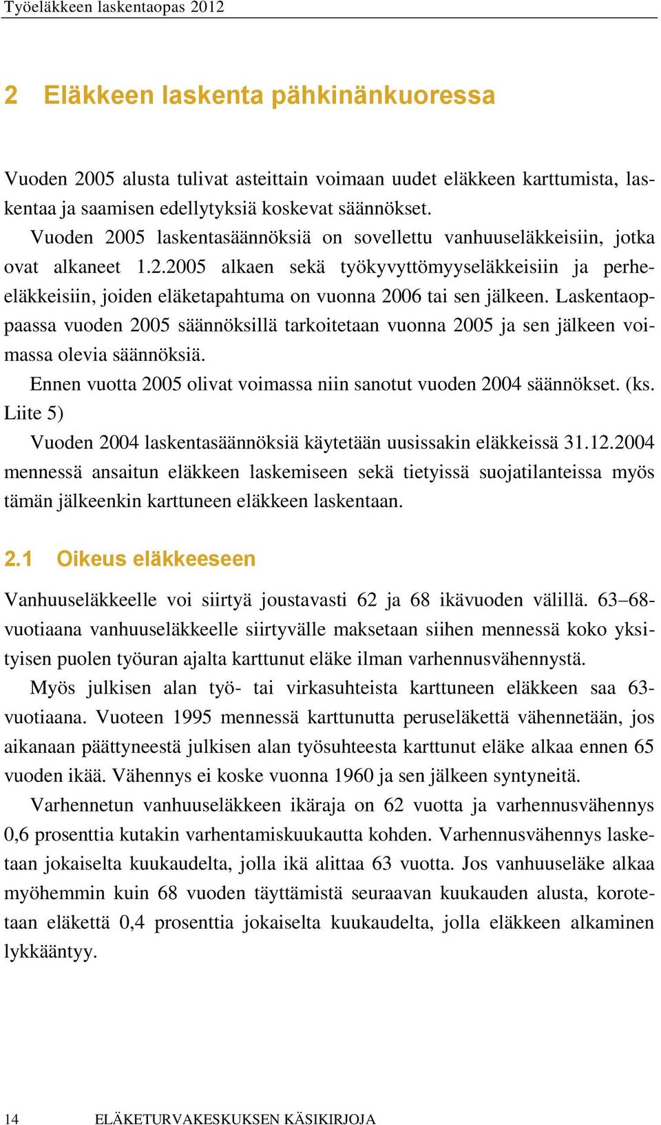 Laskentaoppaassa vuoden 2005 säännöksillä tarkoitetaan vuonna 2005 ja sen jälkeen voimassa olevia säännöksiä. Ennen vuotta 2005 olivat voimassa niin sanotut vuoden 2004 säännökset. (ks.