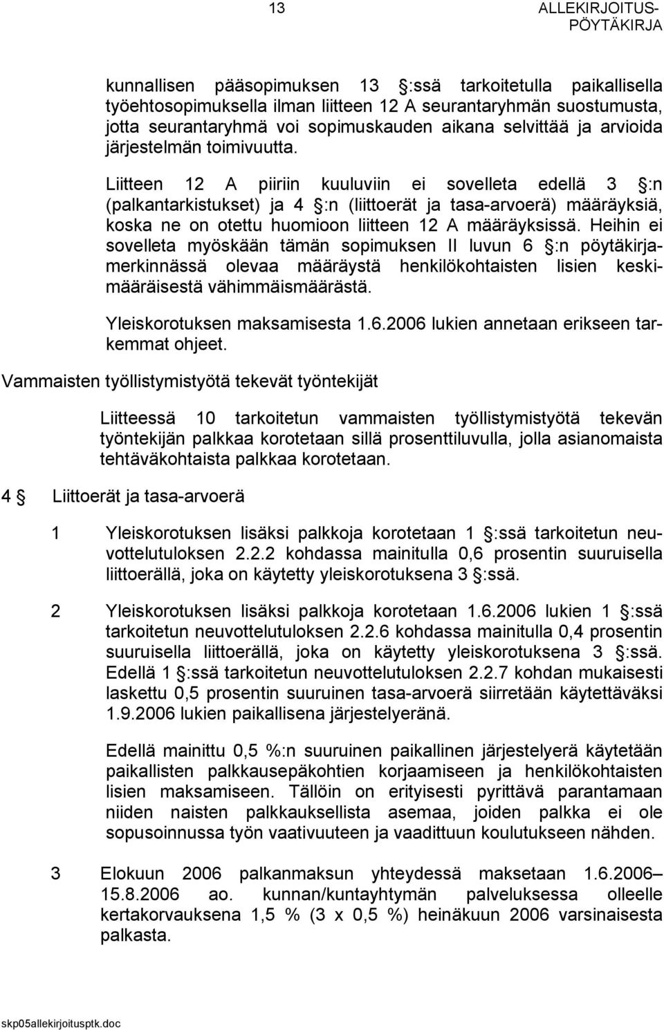 Liitteen 12 A piiriin kuuluviin ei sovelleta edellä 3 :n (palkantarkistukset) ja 4 :n (liittoerät ja tasa-arvoerä) määräyksiä, koska ne on otettu huomioon liitteen 12 A määräyksissä.