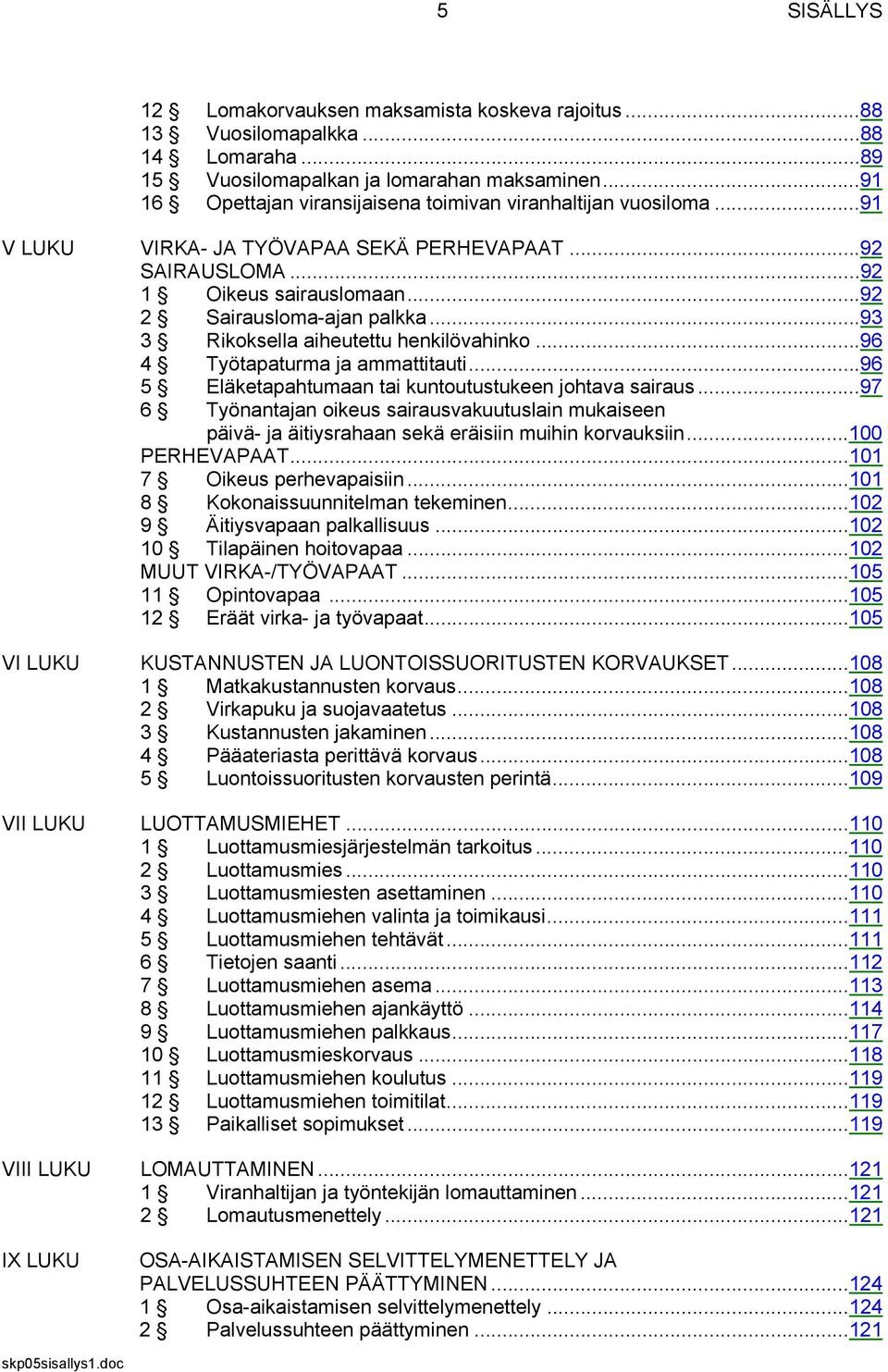 ..93 3 Rikoksella aiheutettu henkilövahinko...96 4 Työtapaturma ja ammattitauti...96 5 Eläketapahtumaan tai kuntoutustukeen johtava sairaus.