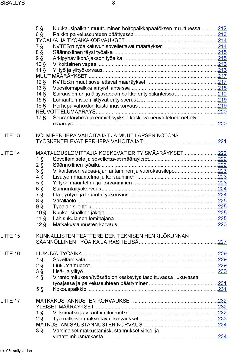 ..216 MUUT MÄÄRÄYKSET...217 12 KVTES:n muut sovellettavat määräykset...217 13 Vuosilomapalkka erityistilanteissa...218 14 Sairausloman ja äitiysvapaan palkka erityistilanteissa.