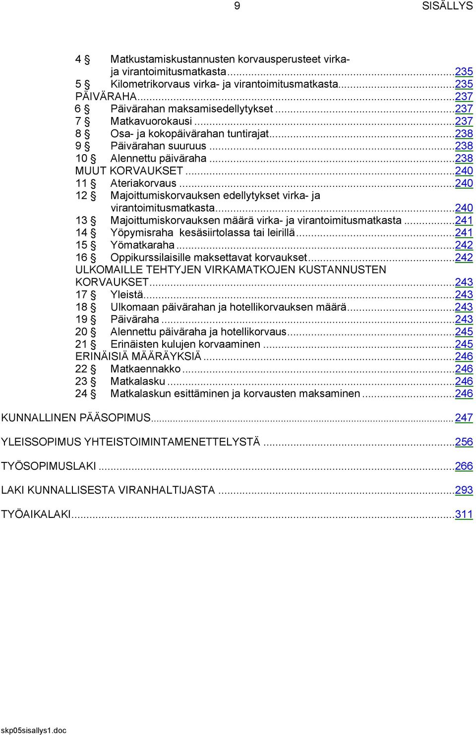 ..240 12 Majoittumiskorvauksen edellytykset virka- ja virantoimitusmatkasta...240 13 Majoittumiskorvauksen määrä virka- ja virantoimitusmatkasta...241 14 Yöpymisraha kesäsiirtolassa tai leirillä.