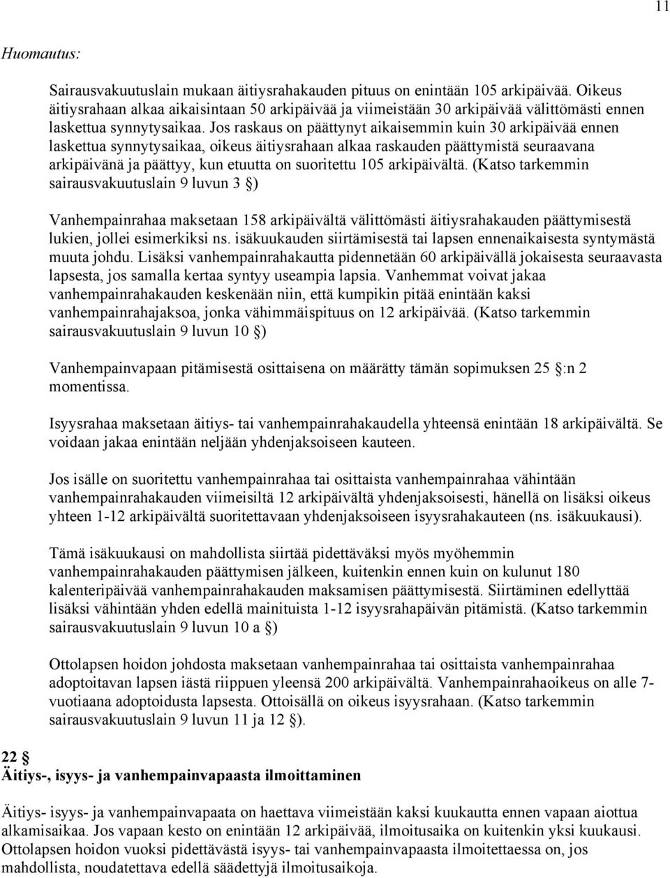 Jos raskaus on päättynyt aikaisemmin kuin 30 arkipäivää ennen laskettua synnytysaikaa, oikeus äitiysrahaan alkaa raskauden päättymistä seuraavana arkipäivänä ja päättyy, kun etuutta on suoritettu 105