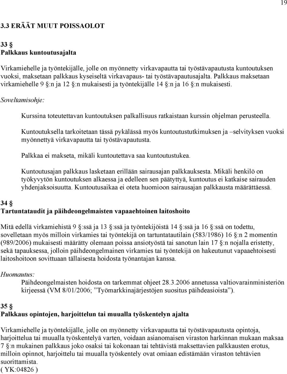 Kurssina toteutettavan kuntoutuksen palkallisuus ratkaistaan kurssin ohjelman perusteella.