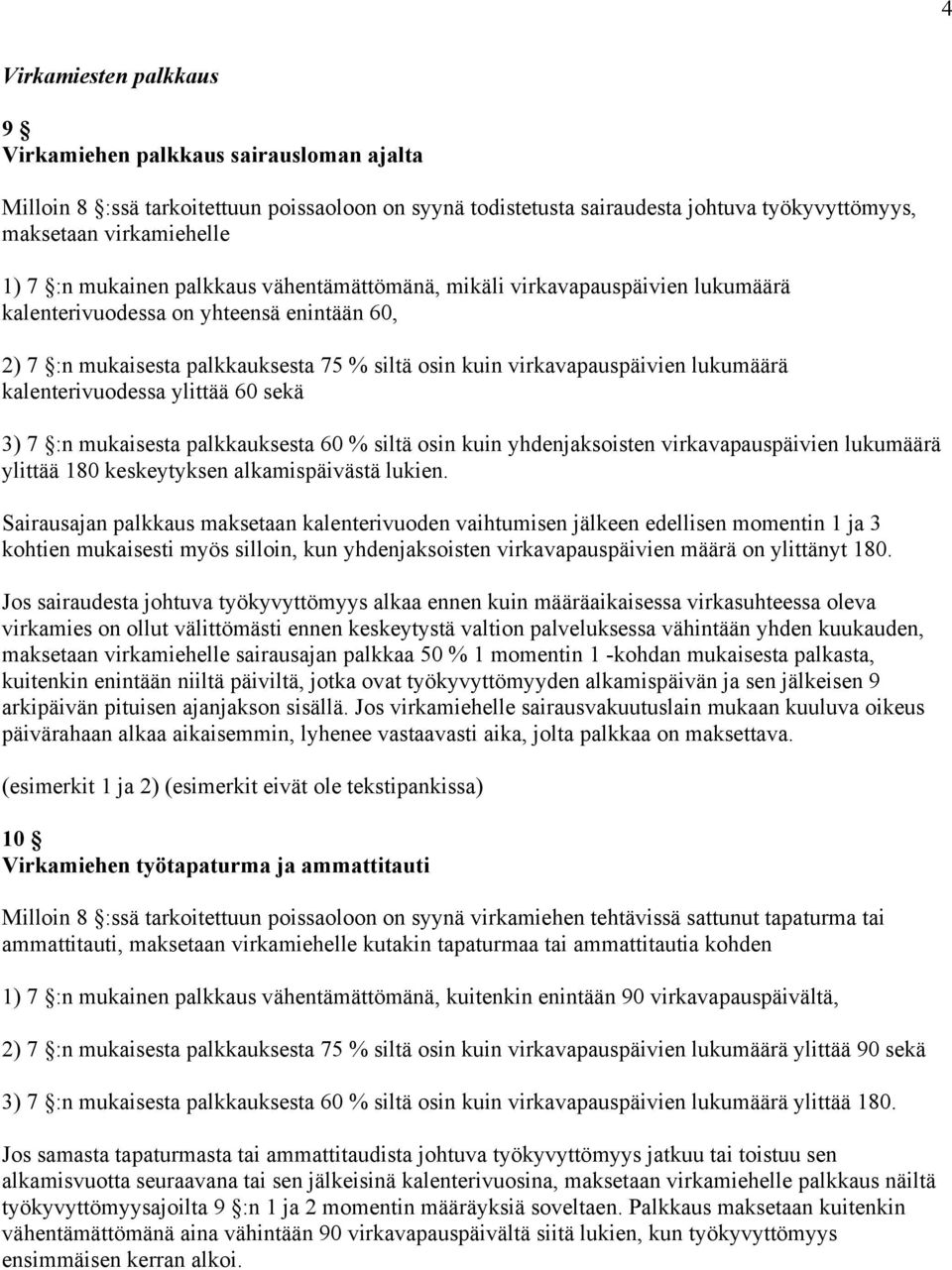 kalenterivuodessa ylittää 60 sekä 3) 7 :n mukaisesta palkkauksesta 60 % siltä osin kuin yhdenjaksoisten virkavapauspäivien lukumäärä ylittää 180 keskeytyksen alkamispäivästä lukien.