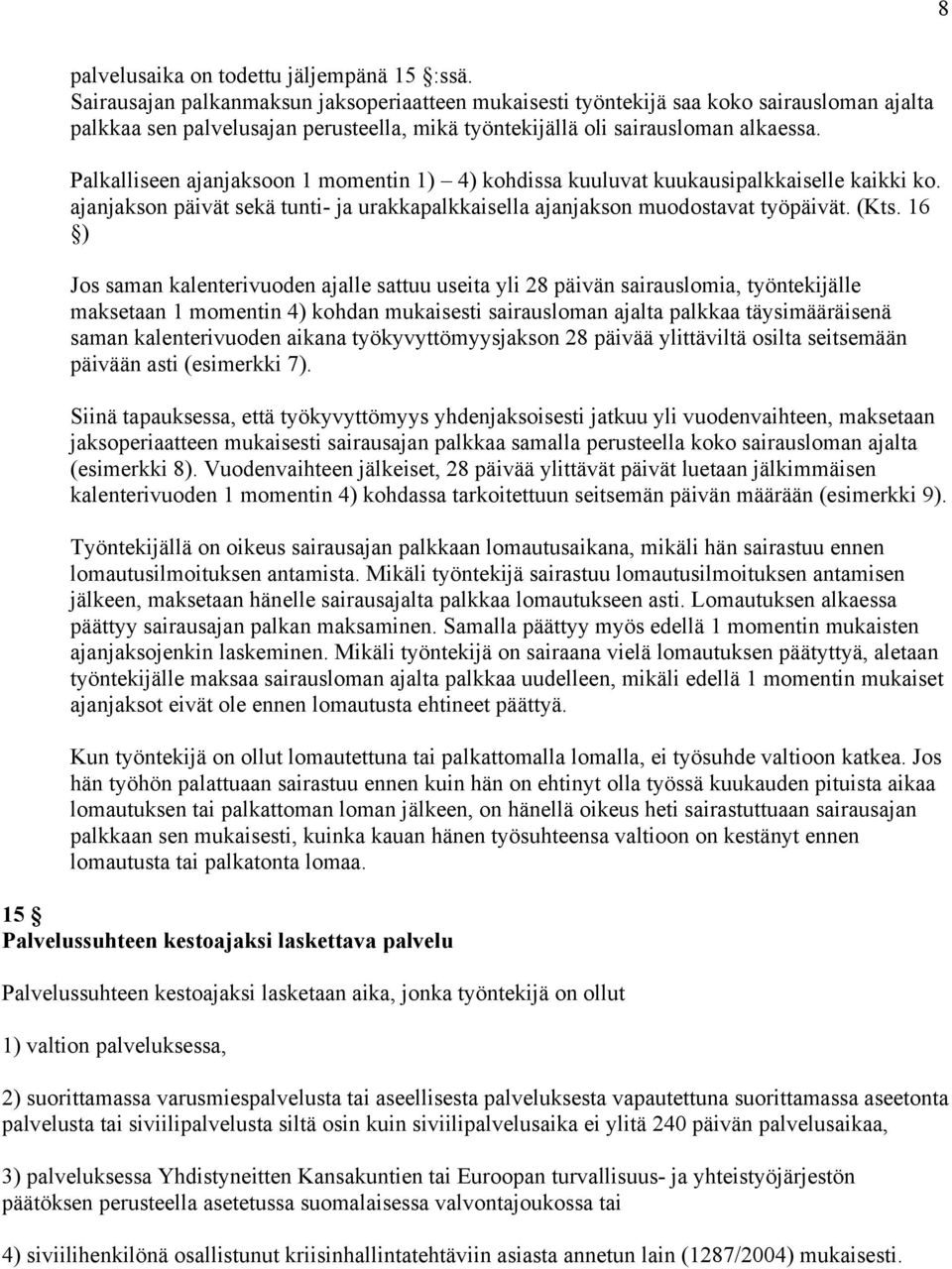 Palkalliseen ajanjaksoon 1 momentin 1) 4) kohdissa kuuluvat kuukausipalkkaiselle kaikki ko. ajanjakson päivät sekä tunti- ja urakkapalkkaisella ajanjakson muodostavat työpäivät. (Kts.