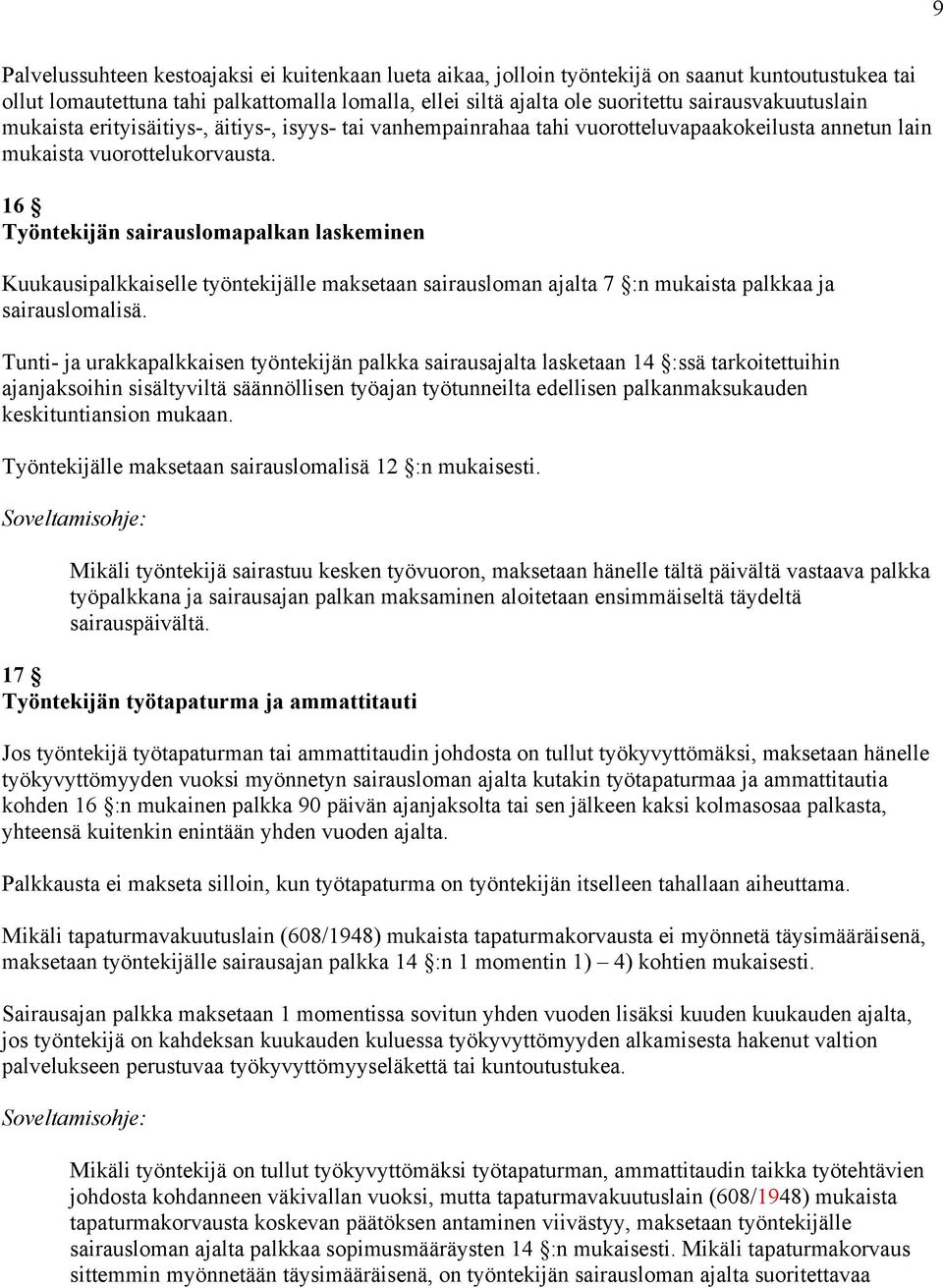 16 Työntekijän sairauslomapalkan laskeminen Kuukausipalkkaiselle työntekijälle maksetaan sairausloman ajalta 7 :n mukaista palkkaa ja sairauslomalisä.