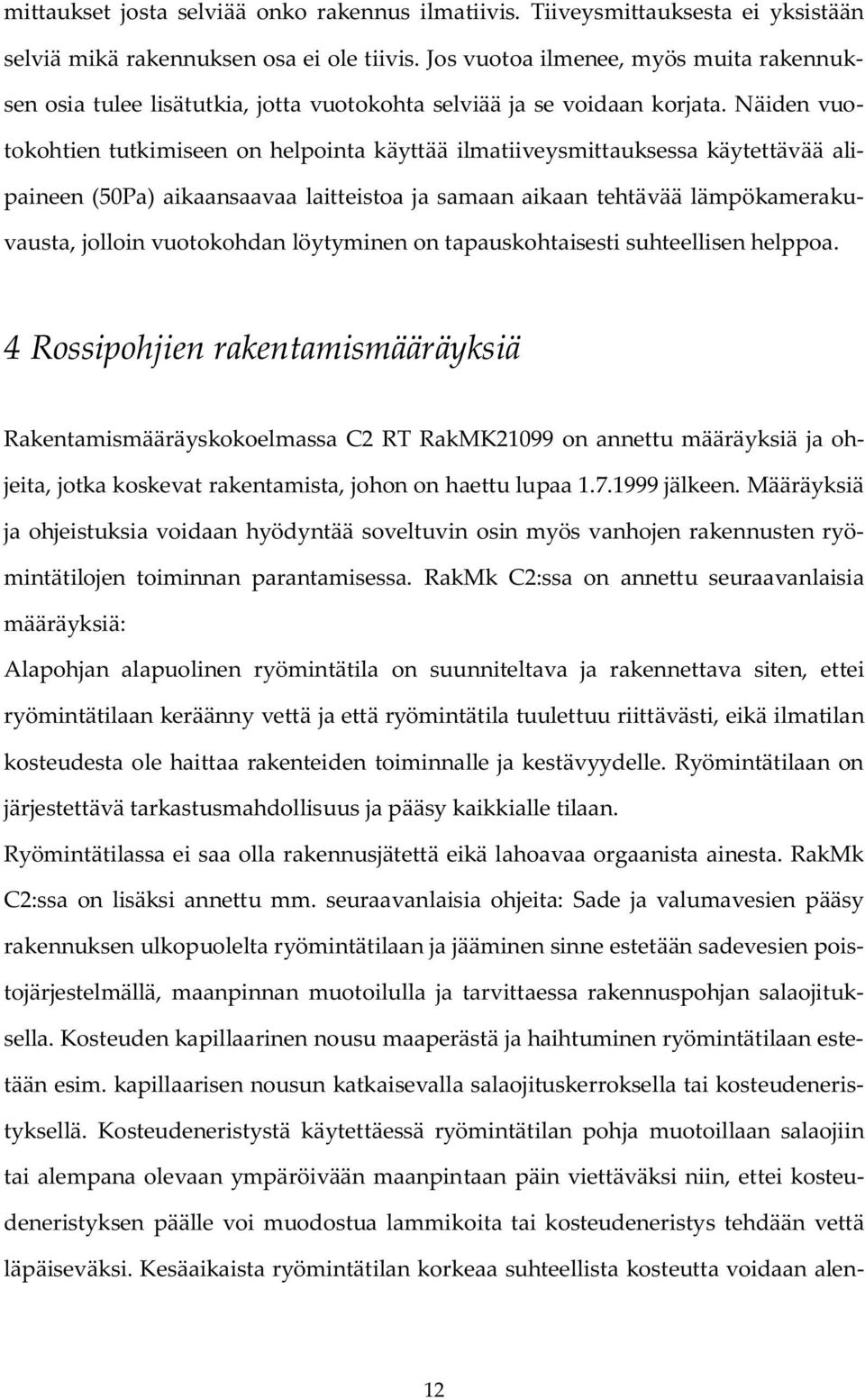 Näiden vuotokohtien tutkimiseen on helpointa käyttää ilmatiiveysmittauksessa käytettävää alipaineen (50Pa) aikaansaavaa laitteistoa ja samaan aikaan tehtävää lämpökamerakuvausta, jolloin vuotokohdan