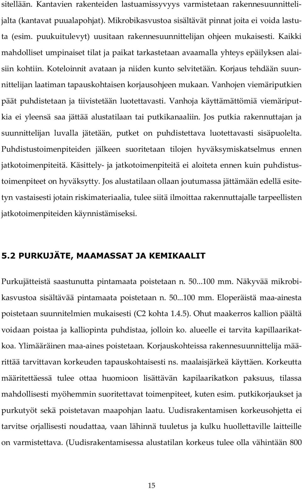 Koteloinnit avataan ja niiden kunto selvitetään. Korjaus tehdään suunnittelijan laatiman tapauskohtaisen korjausohjeen mukaan. Vanhojen viemäriputkien päät puhdistetaan ja tiivistetään luotettavasti.