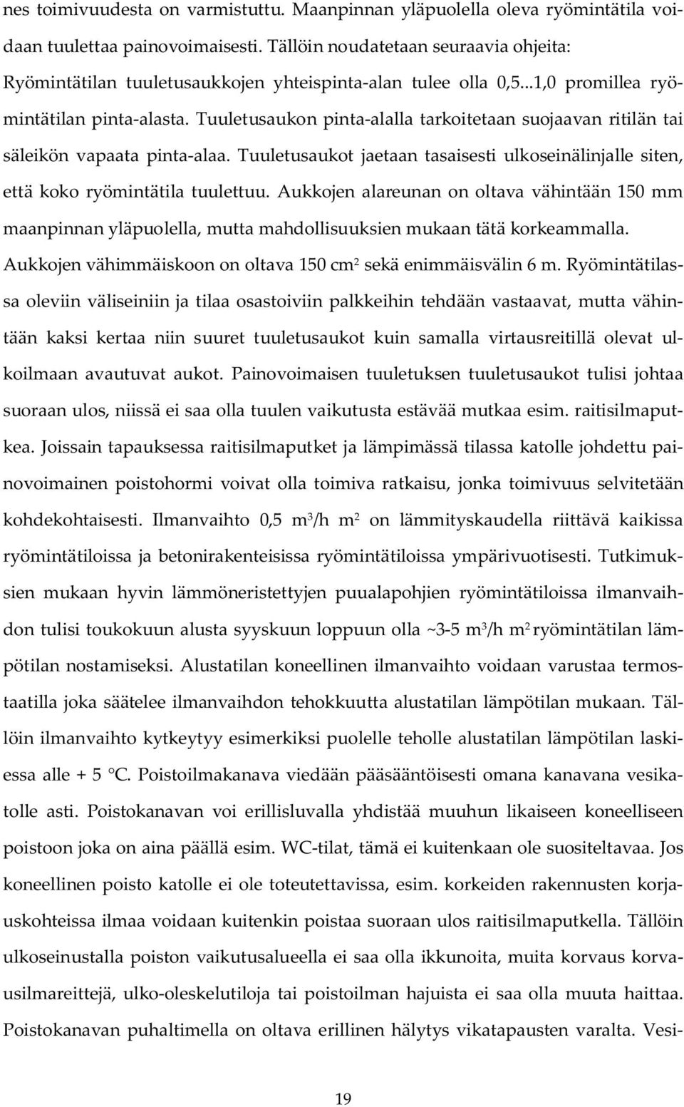 Tuuletusaukon pinta-alalla tarkoitetaan suojaavan ritilän tai säleikön vapaata pinta-alaa. Tuuletusaukot jaetaan tasaisesti ulkoseinälinjalle siten, että koko ryömintätila tuulettuu.