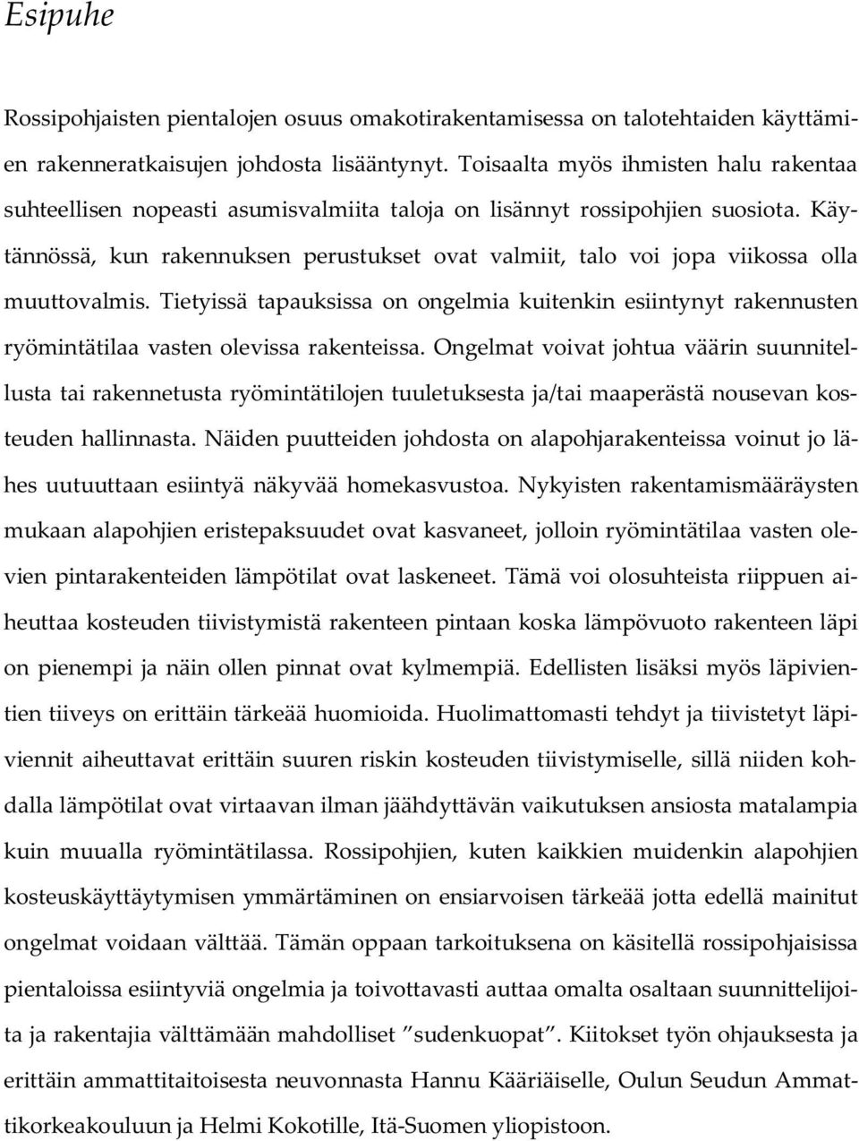 Käytännössä, kun rakennuksen perustukset ovat valmiit, talo voi jopa viikossa olla muuttovalmis.