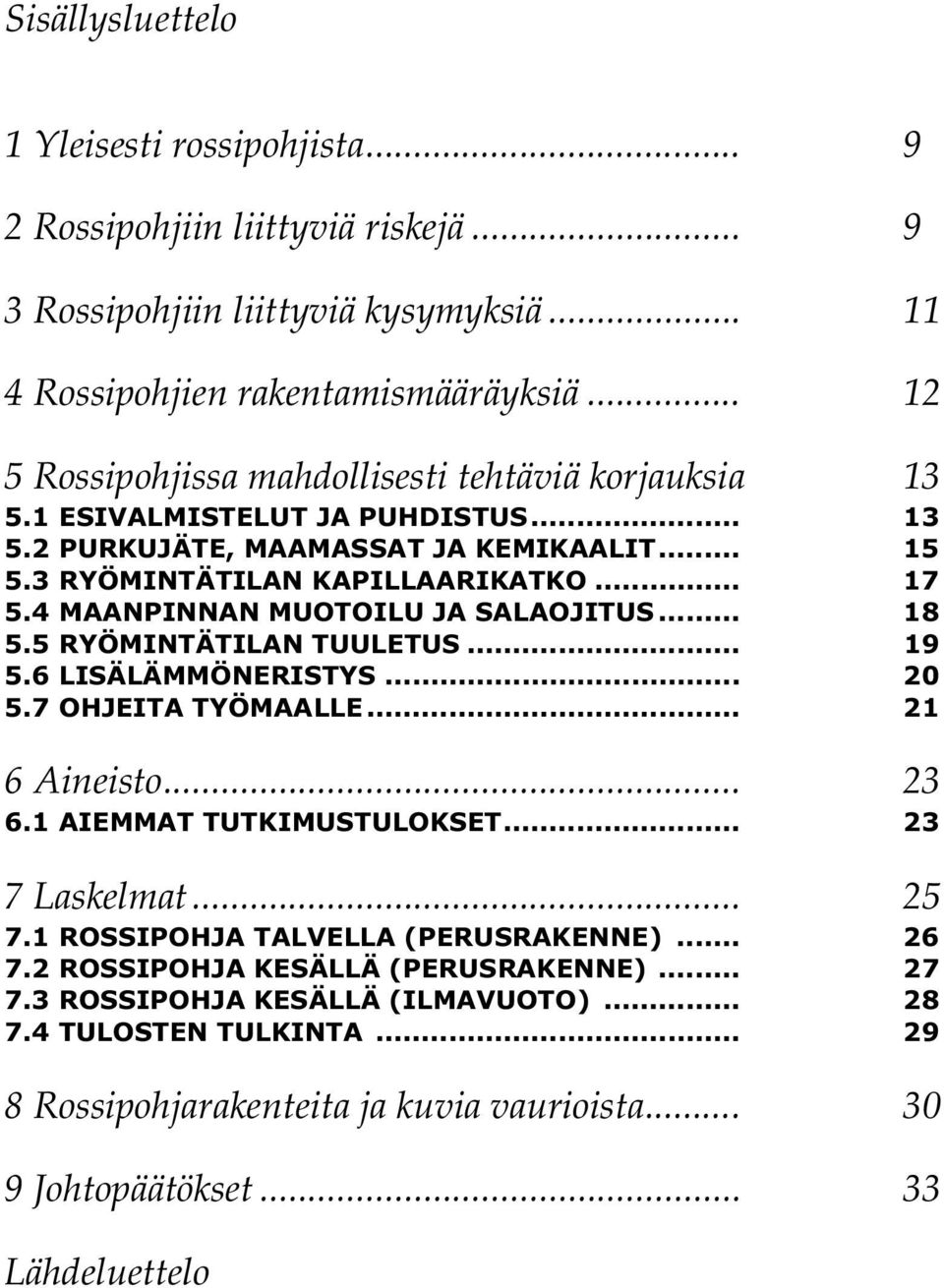 4 MAANPINNAN MUOTOILU JA SALAOJITUS... 18 5.5 RYÖMINTÄTILAN TUULETUS... 19 5.6 LISÄLÄMMÖNERISTYS... 20 5.7 OHJEITA TYÖMAALLE... 21 6 Aineisto... 23 6.1 AIEMMAT TUTKIMUSTULOKSET... 23 7 Laskelmat.