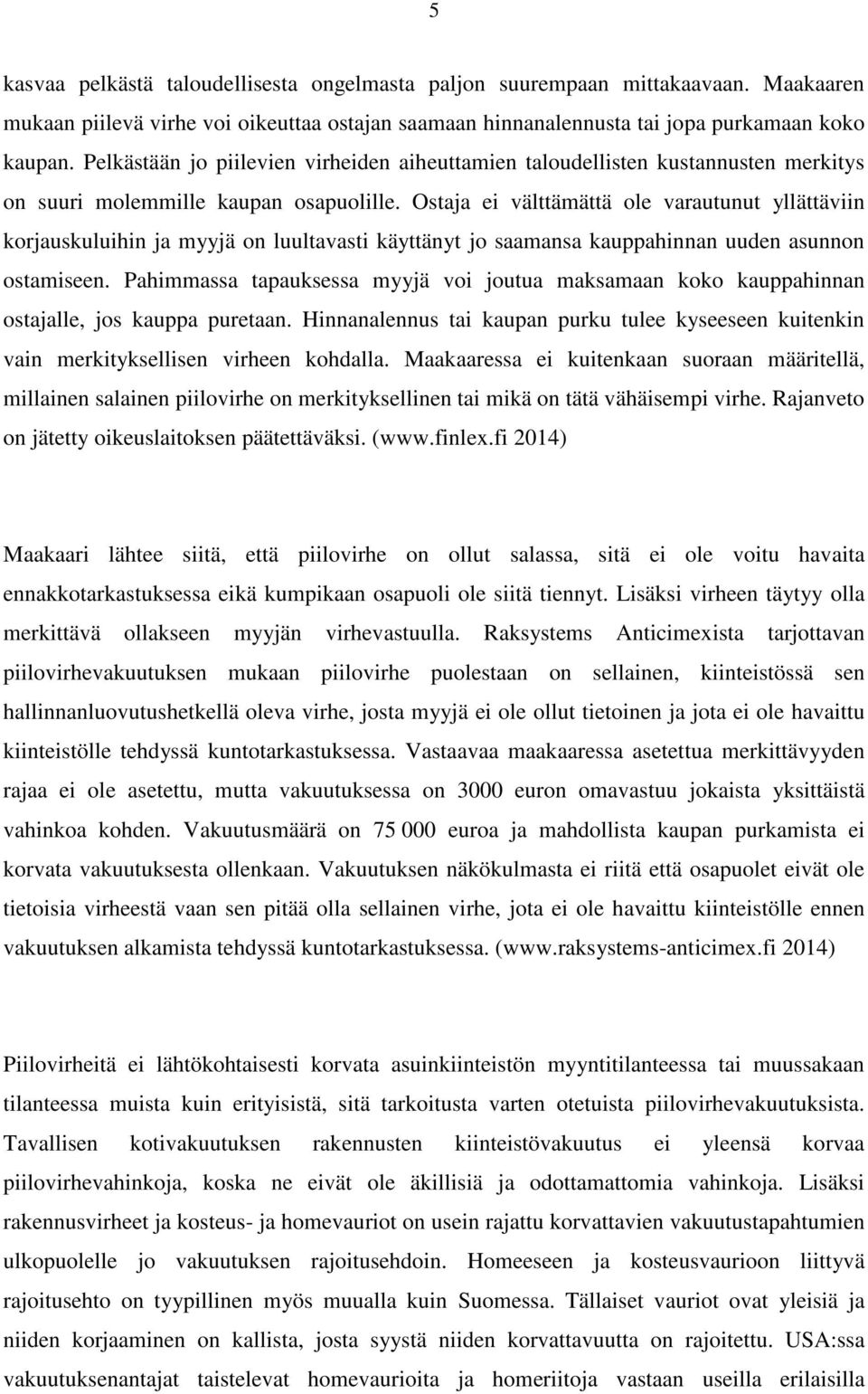 Ostaja ei välttämättä ole varautunut yllättäviin korjauskuluihin ja myyjä on luultavasti käyttänyt jo saamansa kauppahinnan uuden asunnon ostamiseen.