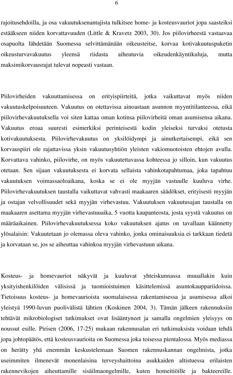 maksimikorvausrajat tulevat nopeasti vastaan. Piilovirheiden vakuuttamisessa on erityispiirteitä, jotka vaikuttavat myös niiden vakuutuskelpoisuuteen.