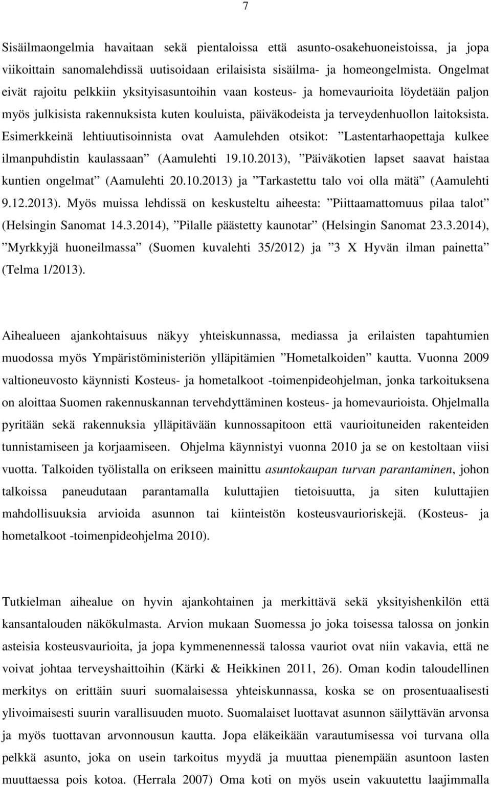 Esimerkkeinä lehtiuutisoinnista ovat Aamulehden otsikot: Lastentarhaopettaja kulkee ilmanpuhdistin kaulassaan (Aamulehti 19.10.2013), Päiväkotien lapset saavat haistaa kuntien ongelmat (Aamulehti 20.