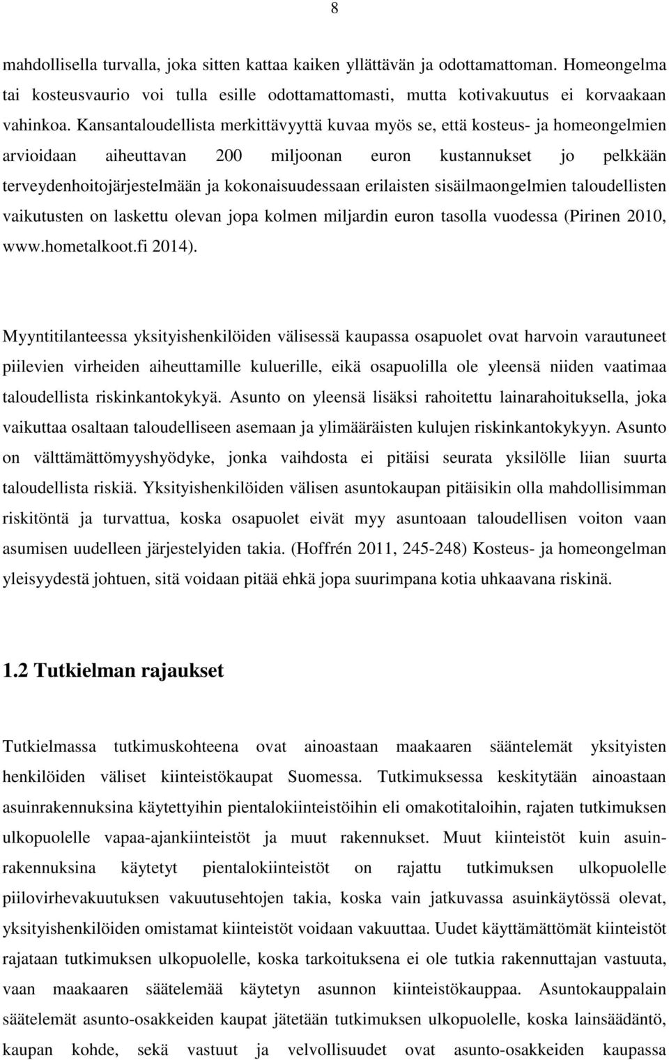 erilaisten sisäilmaongelmien taloudellisten vaikutusten on laskettu olevan jopa kolmen miljardin euron tasolla vuodessa (Pirinen 2010, www.hometalkoot.fi 2014).