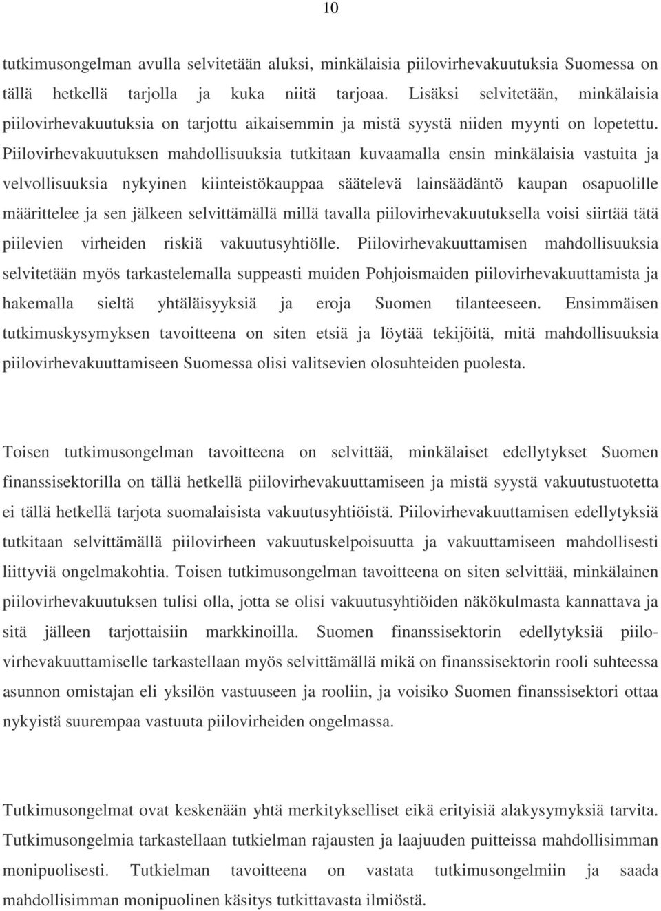 Piilovirhevakuutuksen mahdollisuuksia tutkitaan kuvaamalla ensin minkälaisia vastuita ja velvollisuuksia nykyinen kiinteistökauppaa säätelevä lainsäädäntö kaupan osapuolille määrittelee ja sen