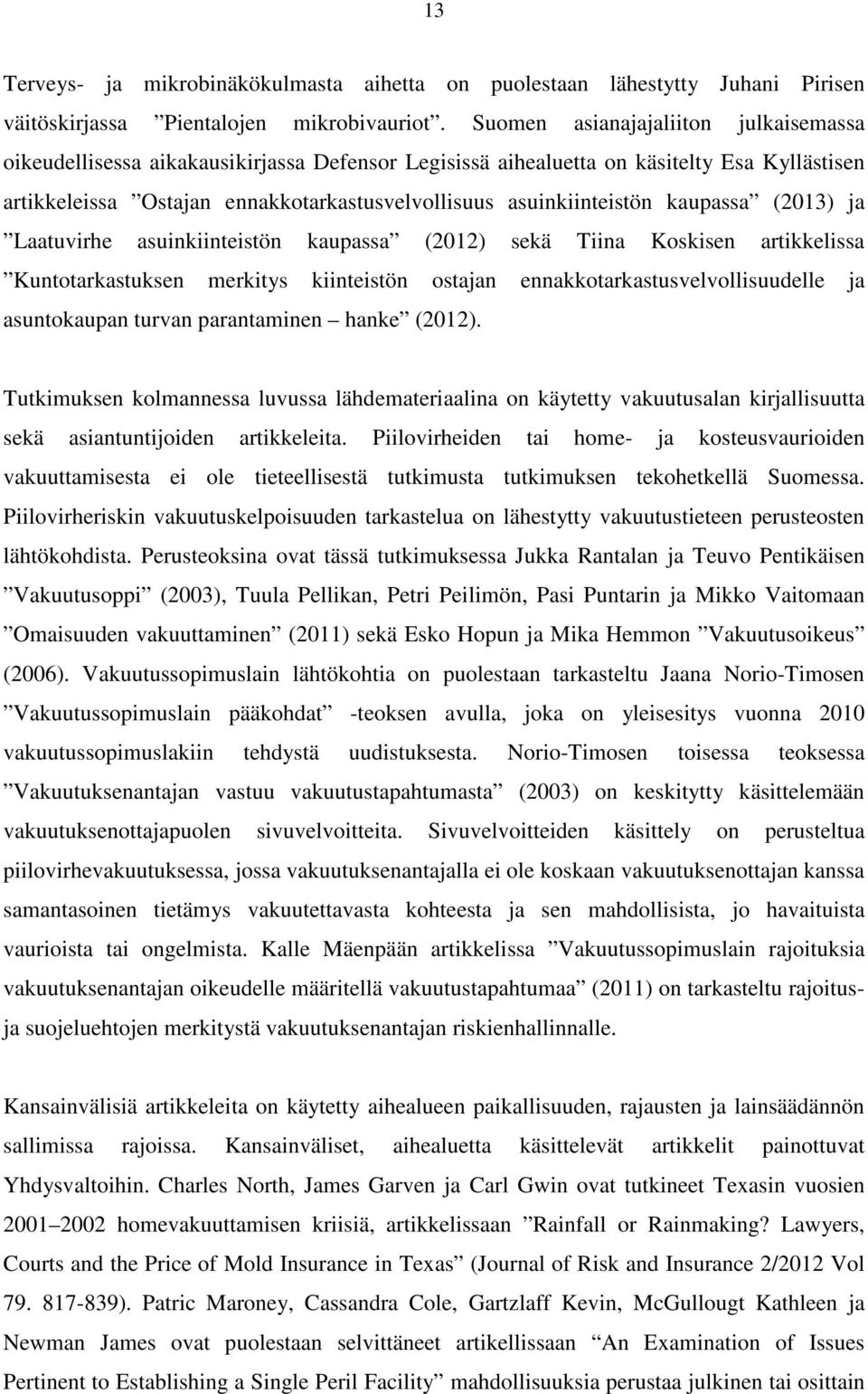 kaupassa (2013) ja Laatuvirhe asuinkiinteistön kaupassa (2012) sekä Tiina Koskisen artikkelissa Kuntotarkastuksen merkitys kiinteistön ostajan ennakkotarkastusvelvollisuudelle ja asuntokaupan turvan