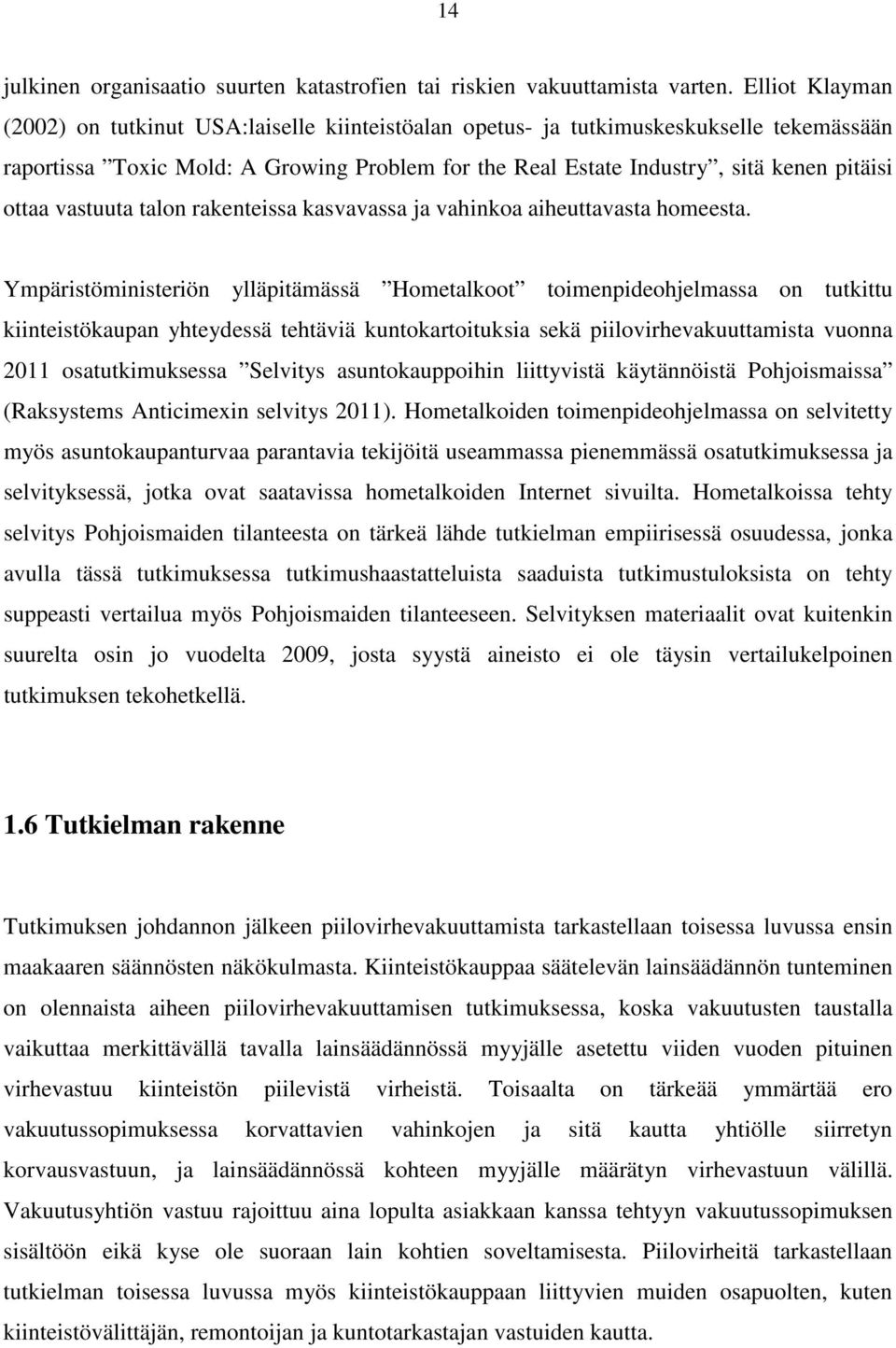 ottaa vastuuta talon rakenteissa kasvavassa ja vahinkoa aiheuttavasta homeesta.