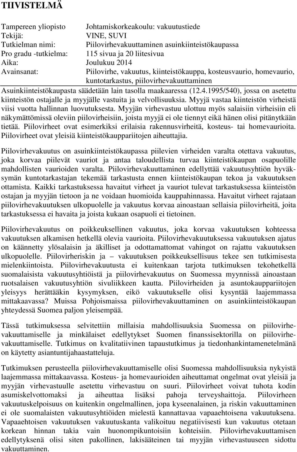 (12.4.1995/540), jossa on asetettu kiinteistön ostajalle ja myyjälle vastuita ja velvollisuuksia. Myyjä vastaa kiinteistön virheistä viisi vuotta hallinnan luovutuksesta.