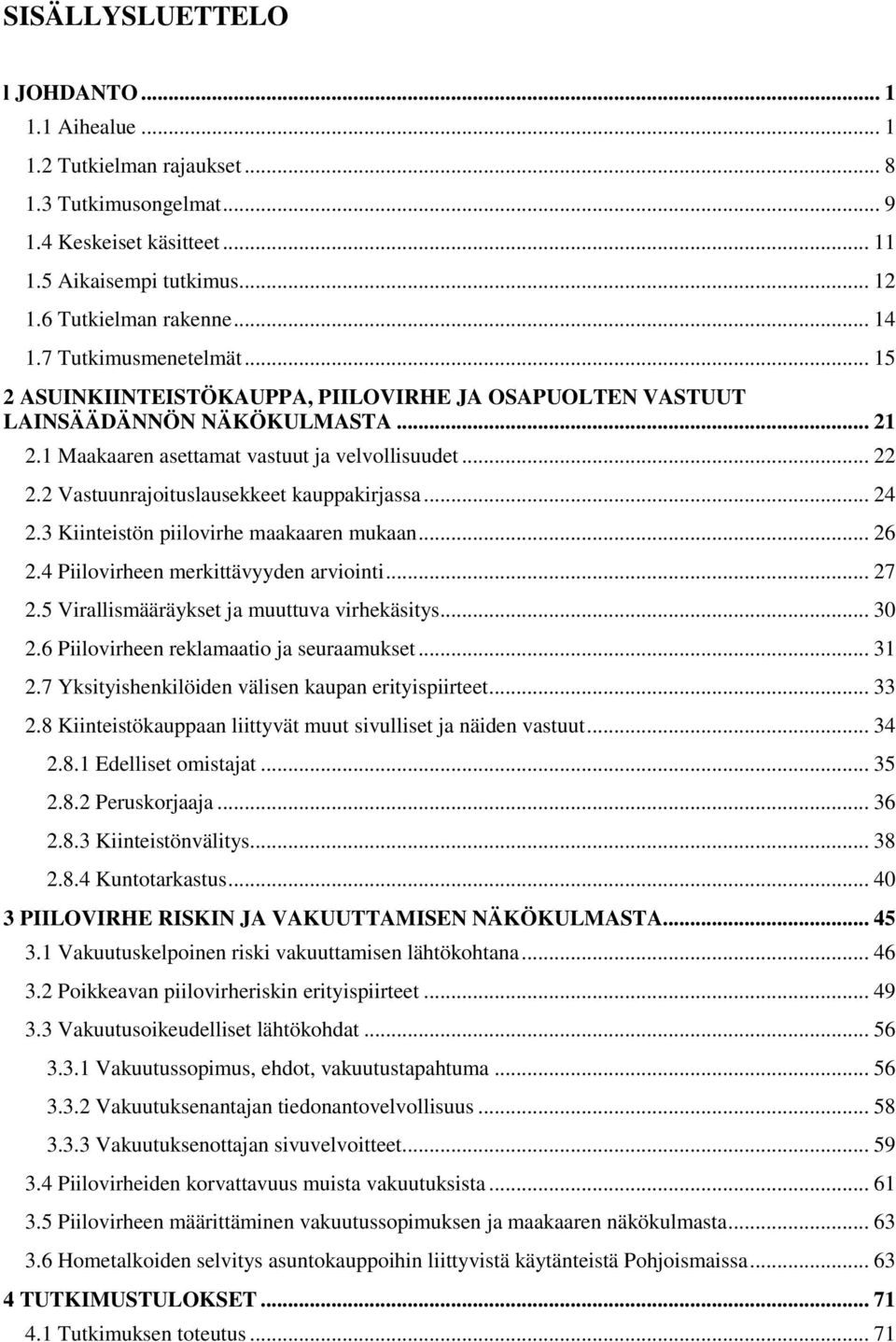 2 Vastuunrajoituslausekkeet kauppakirjassa... 24 2.3 Kiinteistön piilovirhe maakaaren mukaan... 26 2.4 Piilovirheen merkittävyyden arviointi... 27 2.5 Virallismääräykset ja muuttuva virhekäsitys.