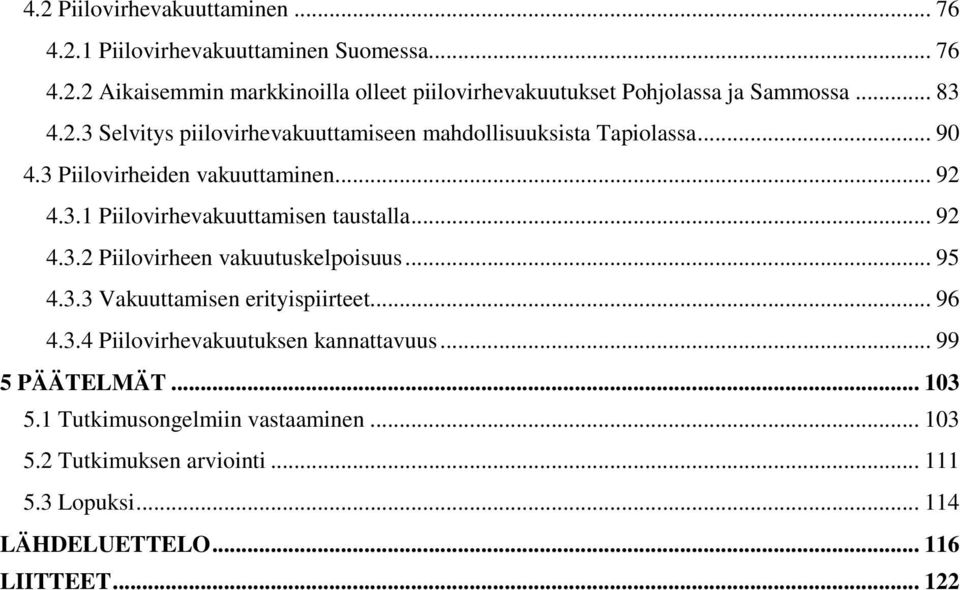 .. 92 4.3.2 Piilovirheen vakuutuskelpoisuus... 95 4.3.3 Vakuuttamisen erityispiirteet... 96 4.3.4 Piilovirhevakuutuksen kannattavuus... 99 5 PÄÄTELMÄT.