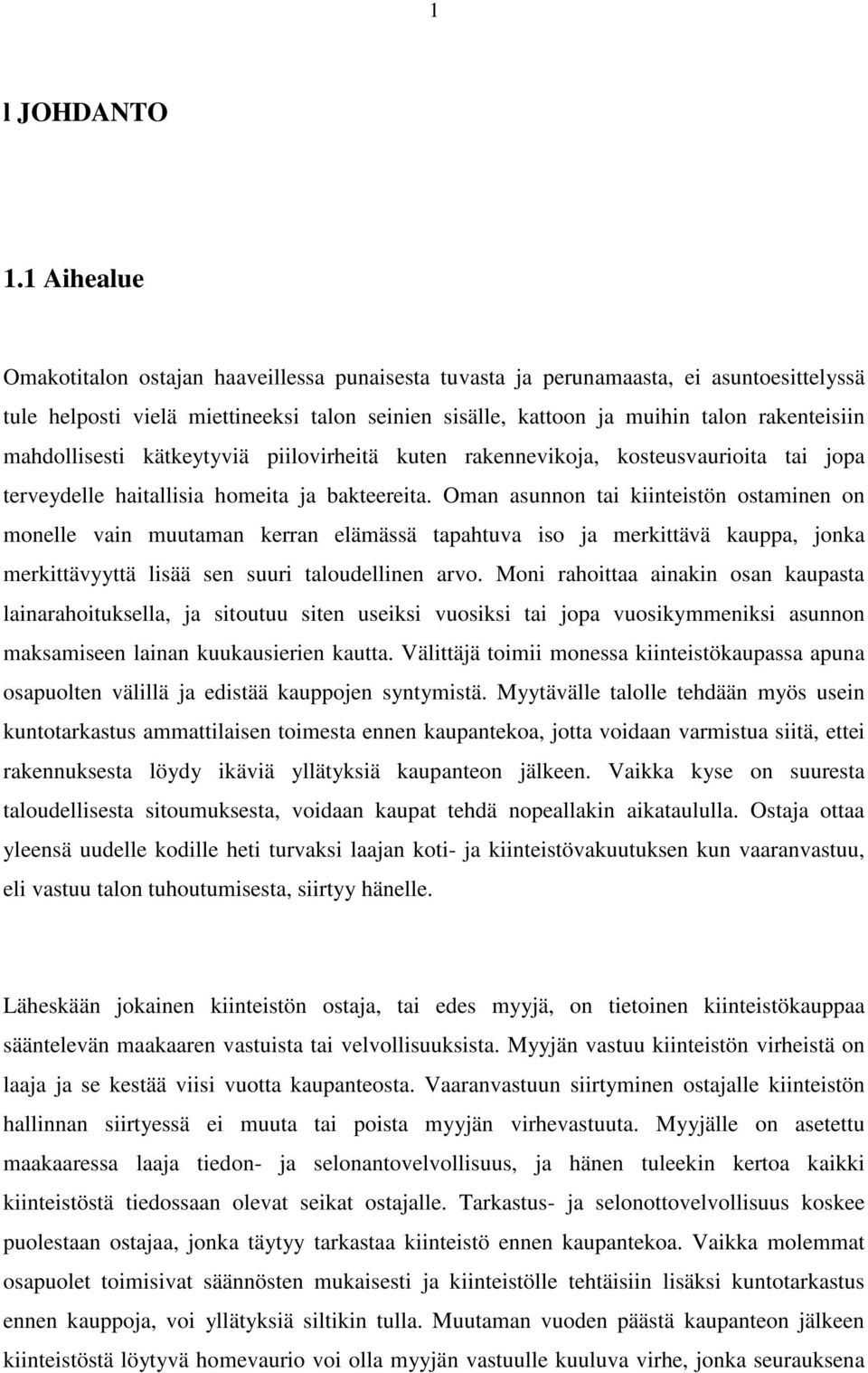 mahdollisesti kätkeytyviä piilovirheitä kuten rakennevikoja, kosteusvaurioita tai jopa terveydelle haitallisia homeita ja bakteereita.