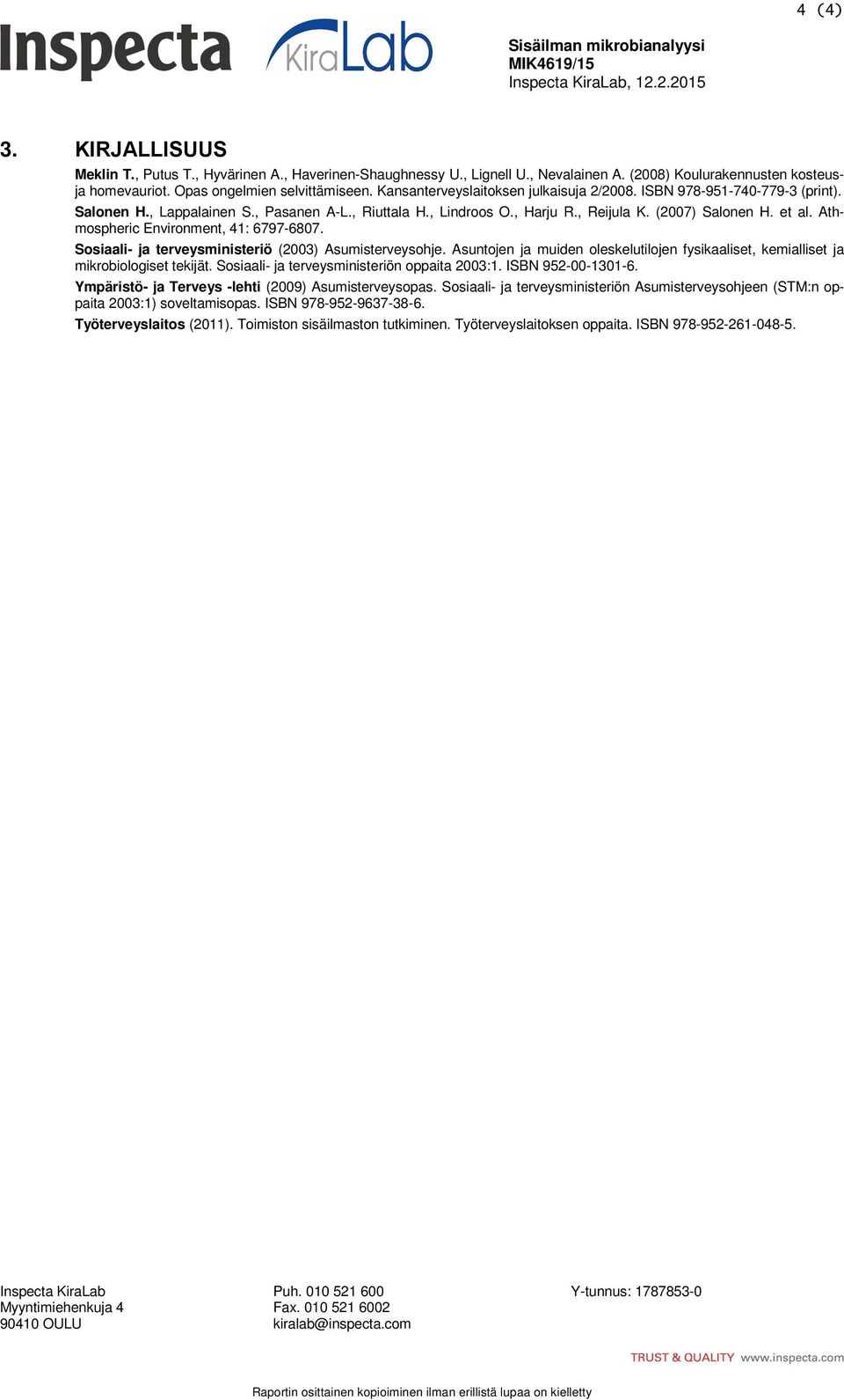 , Riuttala H., Lindroos O., Harju R., Reijula K. (2007) Salonen H. et al. Athmospheric Environment, 41: 6797-6807. Sosiaali- ja terveysministeriö (2003) Asumisterveysohje.