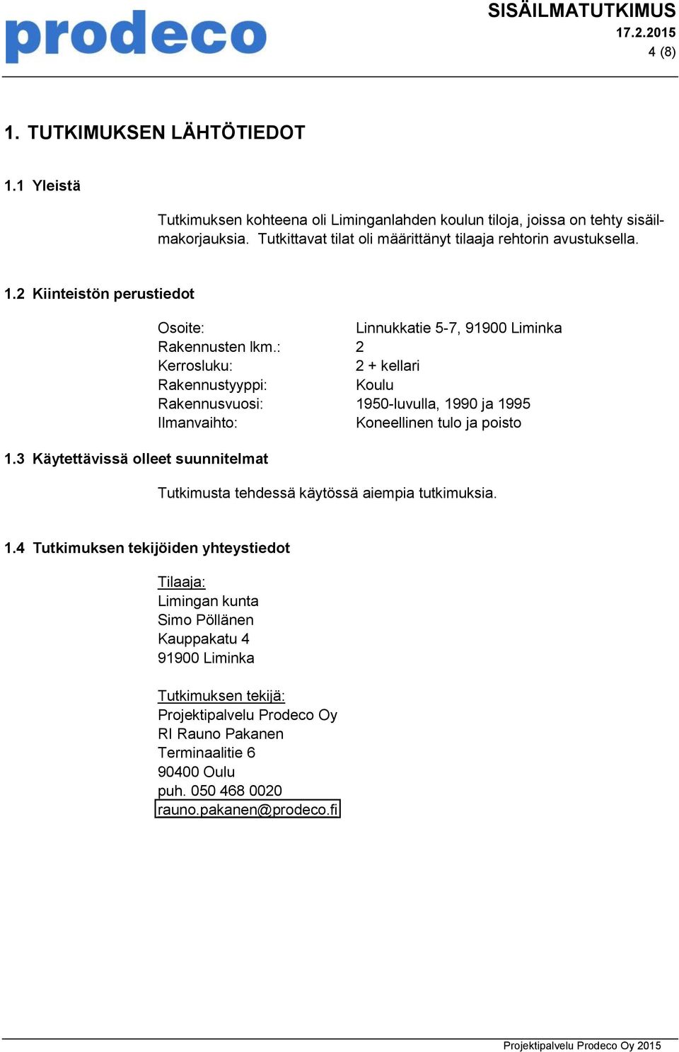 : 2 Kerrosluku: 2 + kellari Rakennustyyppi: Koulu Rakennusvuosi: 19