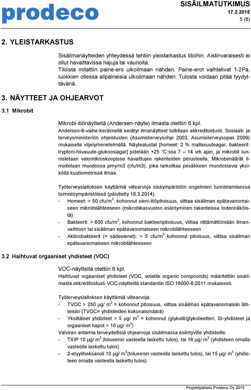 Tulosta voidaan pitää tyydyttävänä. Mikrobi-itiönäytteitä (Andersen-näyte) ilmasta otettiin 6 kpl.