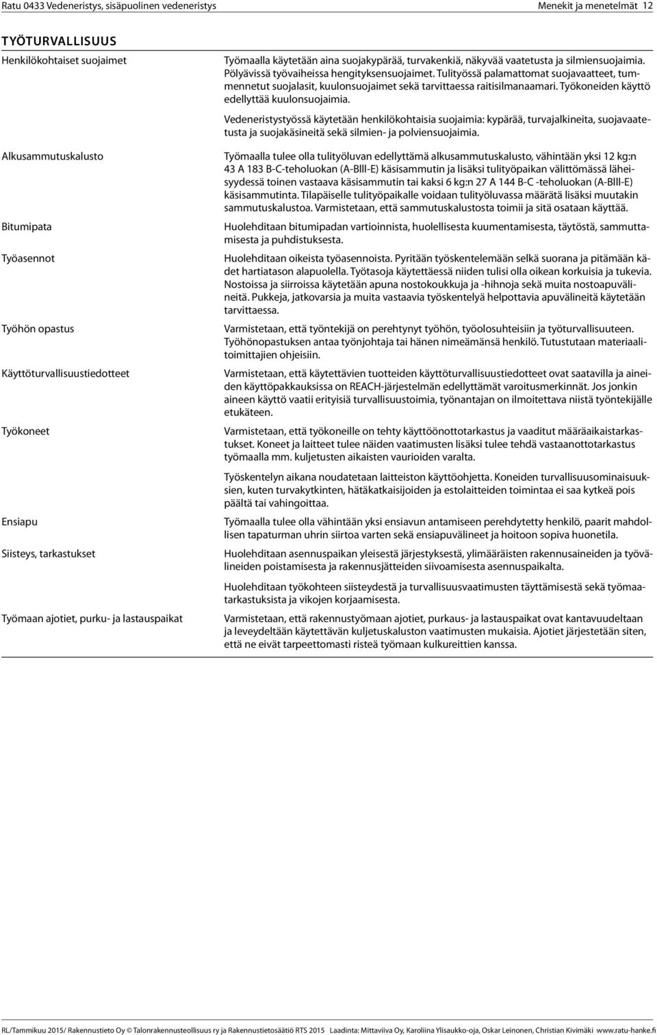 Tulityössä palamattomat suojavaatteet, tummennetut suojalasit, kuulonsuojaimet sekä tarvittaessa raitisilmanaamari. Työkoneiden käyttö edellyttää kuulonsuojaimia.