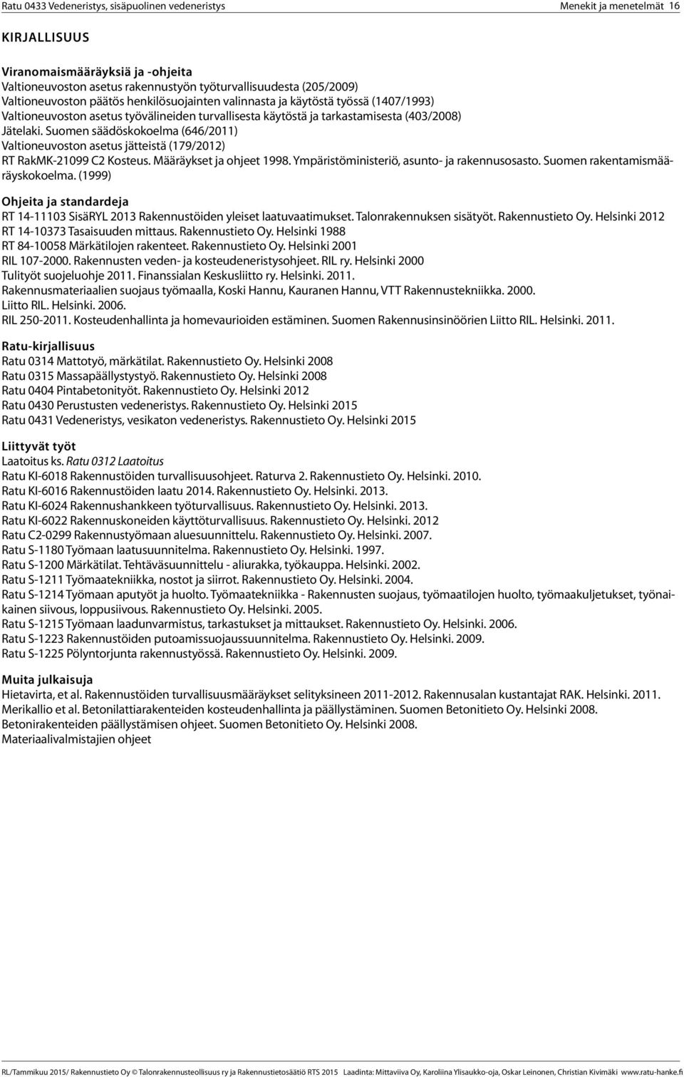 Suomen säädöskokoelma (646/2011) Valtioneuvoston asetus jätteistä (179/2012) RT RakMK-21099 C2 Kosteus. Määräykset ja ohjeet 1998. Ympäristöministeriö, asunto- ja rakennusosasto.