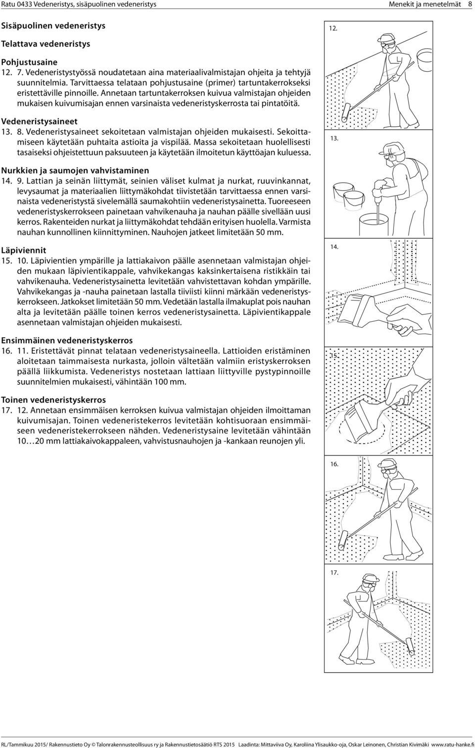 Annetaan tartuntakerroksen kuivua valmistajan ohjeiden mukaisen kuivumisajan ennen varsinaista vedeneristyskerrosta tai pintatöitä. Vedeneristysaineet 13. 8.