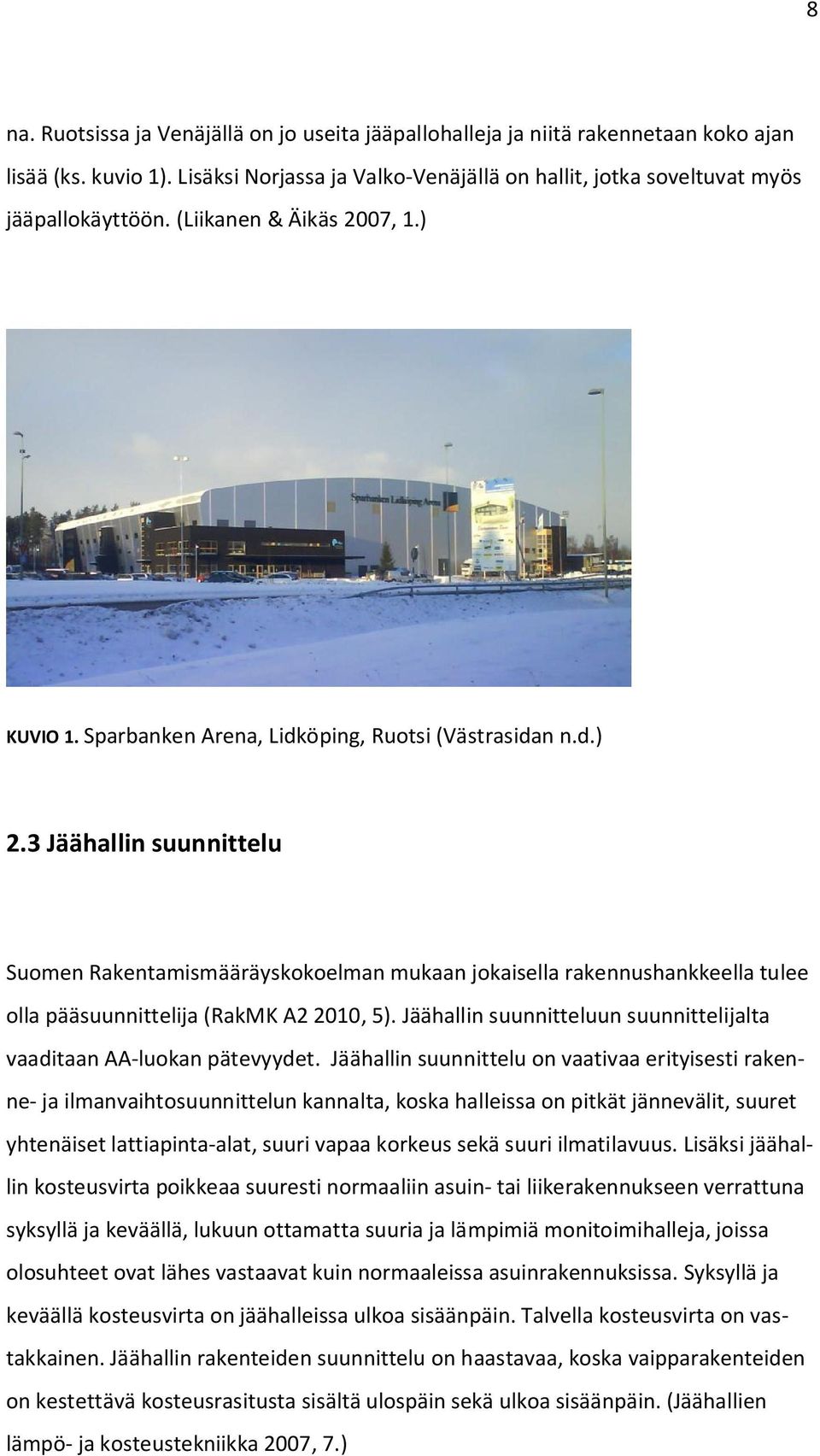 3 Jäähallin suunnittelu Suomen Rakentamismääräyskokoelman mukaan jokaisella rakennushankkeella tulee olla pääsuunnittelija (RakMK A2 2010, 5).