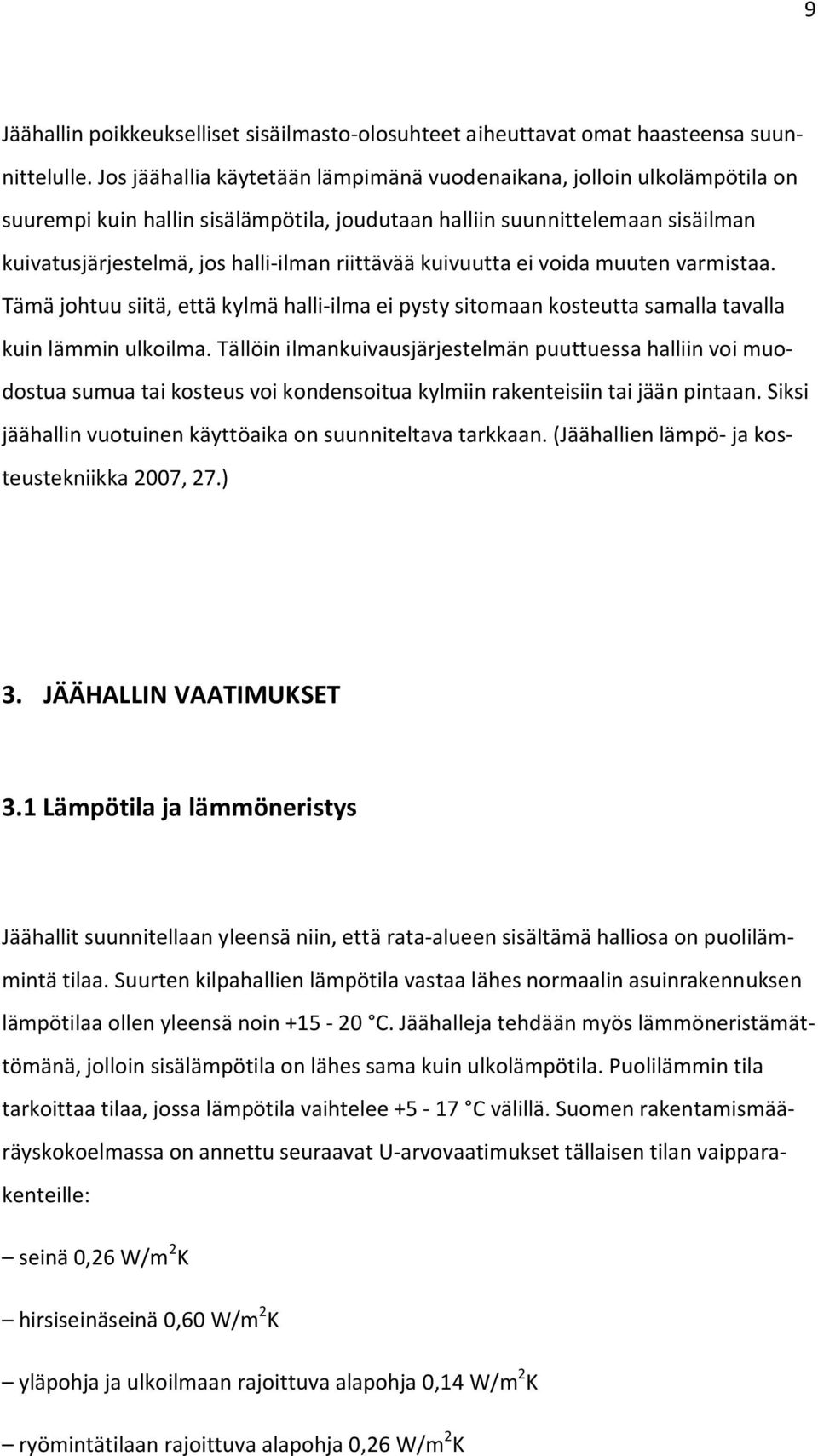 kuivuutta ei voida muuten varmistaa. Tämä johtuu siitä, että kylmä halli-ilma ei pysty sitomaan kosteutta samalla tavalla kuin lämmin ulkoilma.