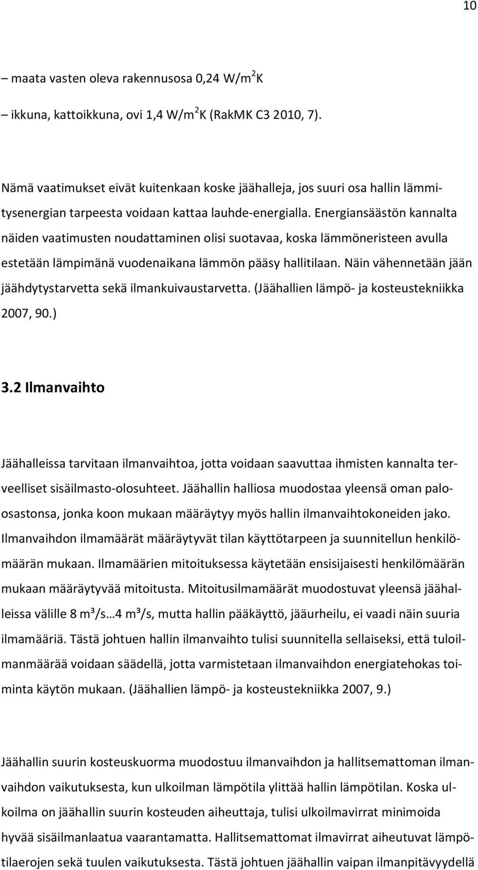 Energiansäästön kannalta näiden vaatimusten noudattaminen olisi suotavaa, koska lämmöneristeen avulla estetään lämpimänä vuodenaikana lämmön pääsy hallitilaan.