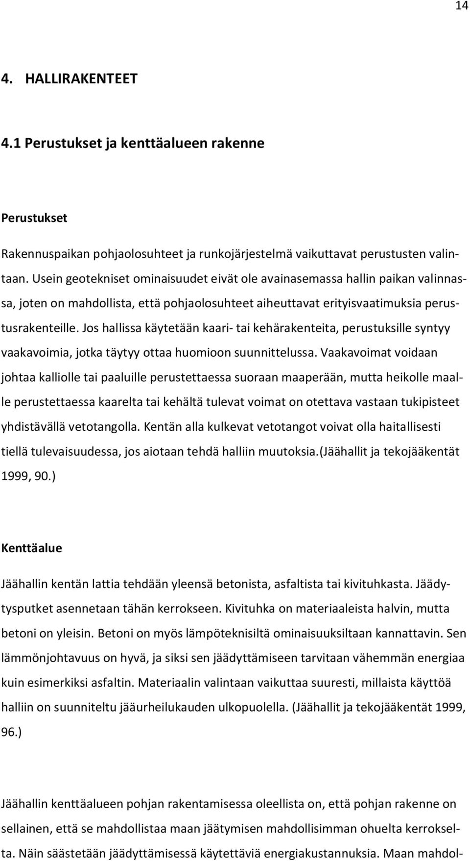 Jos hallissa käytetään kaari- tai kehärakenteita, perustuksille syntyy vaakavoimia, jotka täytyy ottaa huomioon suunnittelussa.