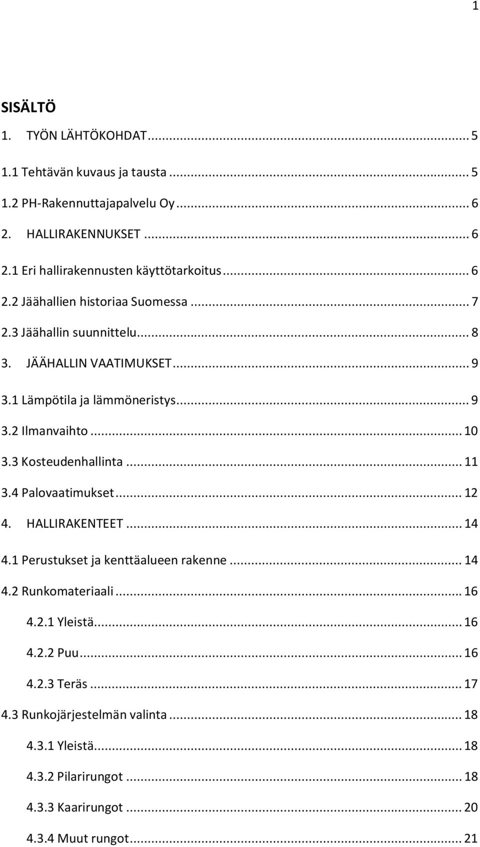 3 Kosteudenhallinta... 11 3.4 Palovaatimukset... 12 4. HALLIRAKENTEET... 14 4.1 Perustukset ja kenttäalueen rakenne... 14 4.2 Runkomateriaali... 16 4.2.1 Yleistä.