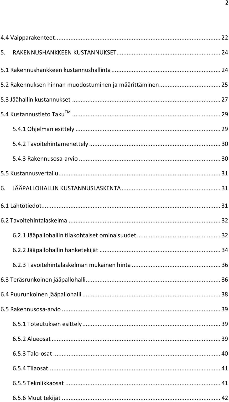 .. 31 6.1 Lähtötiedot... 31 6.2 Tavoitehintalaskelma... 32 6.2.1 Jääpallohallin tilakohtaiset ominaisuudet... 32 6.2.2 Jääpallohallin hanketekijät... 34 6.2.3 Tavoitehintalaskelman mukainen hinta.