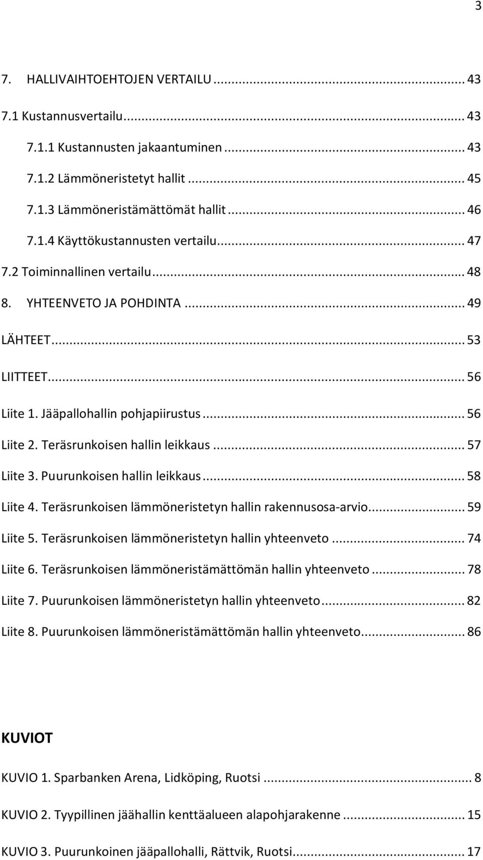 Puurunkoisen hallin leikkaus... 58 Liite 4. Teräsrunkoisen lämmöneristetyn hallin rakennusosa-arvio... 59 Liite 5. Teräsrunkoisen lämmöneristetyn hallin yhteenveto... 74 Liite 6.